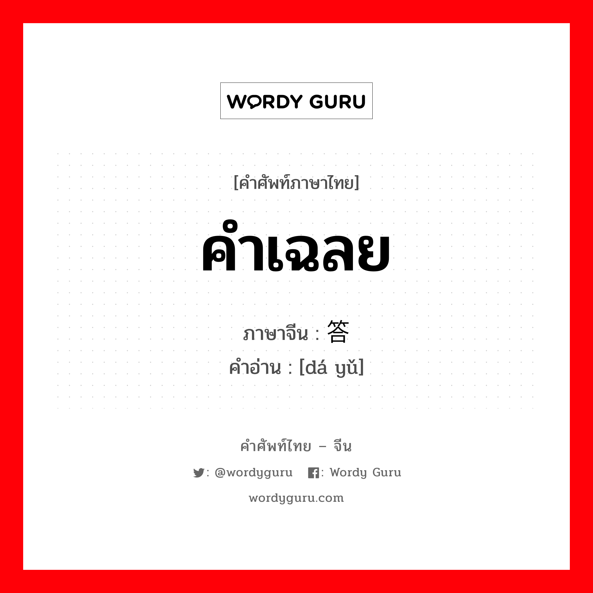 คำเฉลย ภาษาจีนคืออะไร, คำศัพท์ภาษาไทย - จีน คำเฉลย ภาษาจีน 答语 คำอ่าน [dá yǔ]