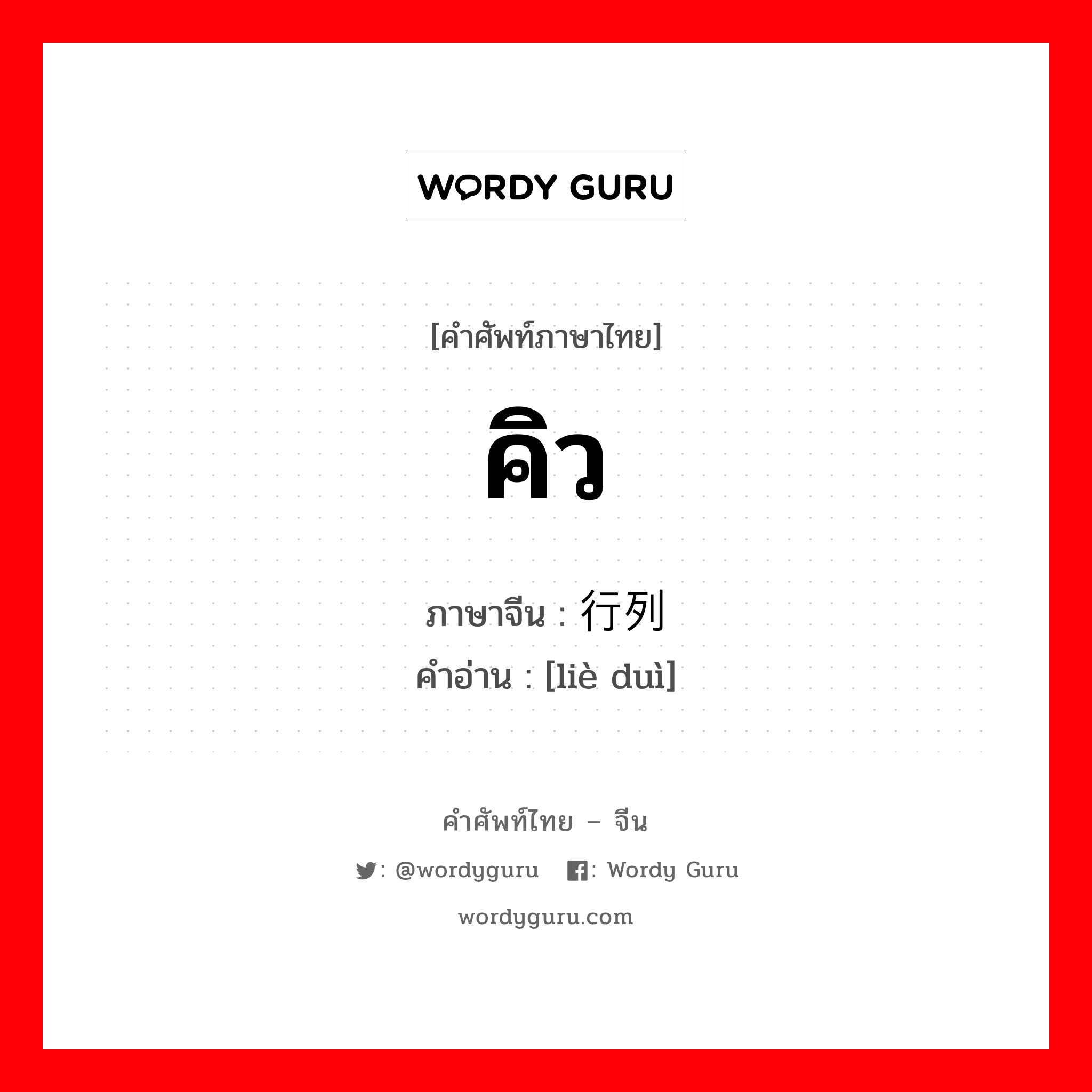 คิว ภาษาจีนคืออะไร, คำศัพท์ภาษาไทย - จีน คิว ภาษาจีน 行列 คำอ่าน [liè duì]