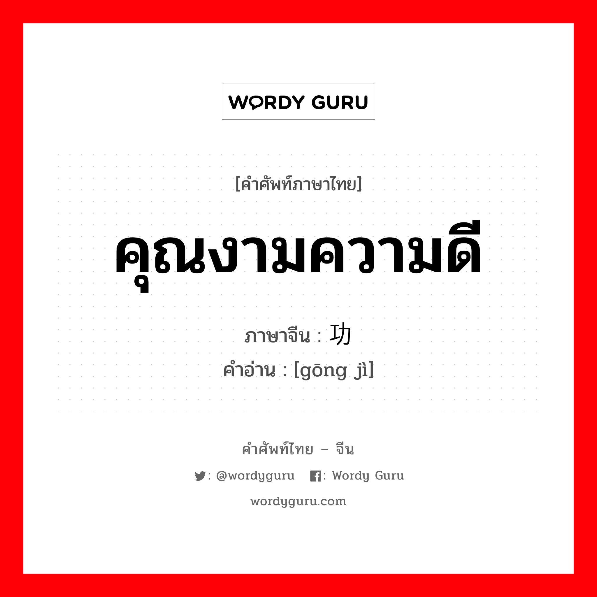 คุณงามความดี ภาษาจีนคืออะไร, คำศัพท์ภาษาไทย - จีน คุณงามความดี ภาษาจีน 功绩 คำอ่าน [gōng jì]