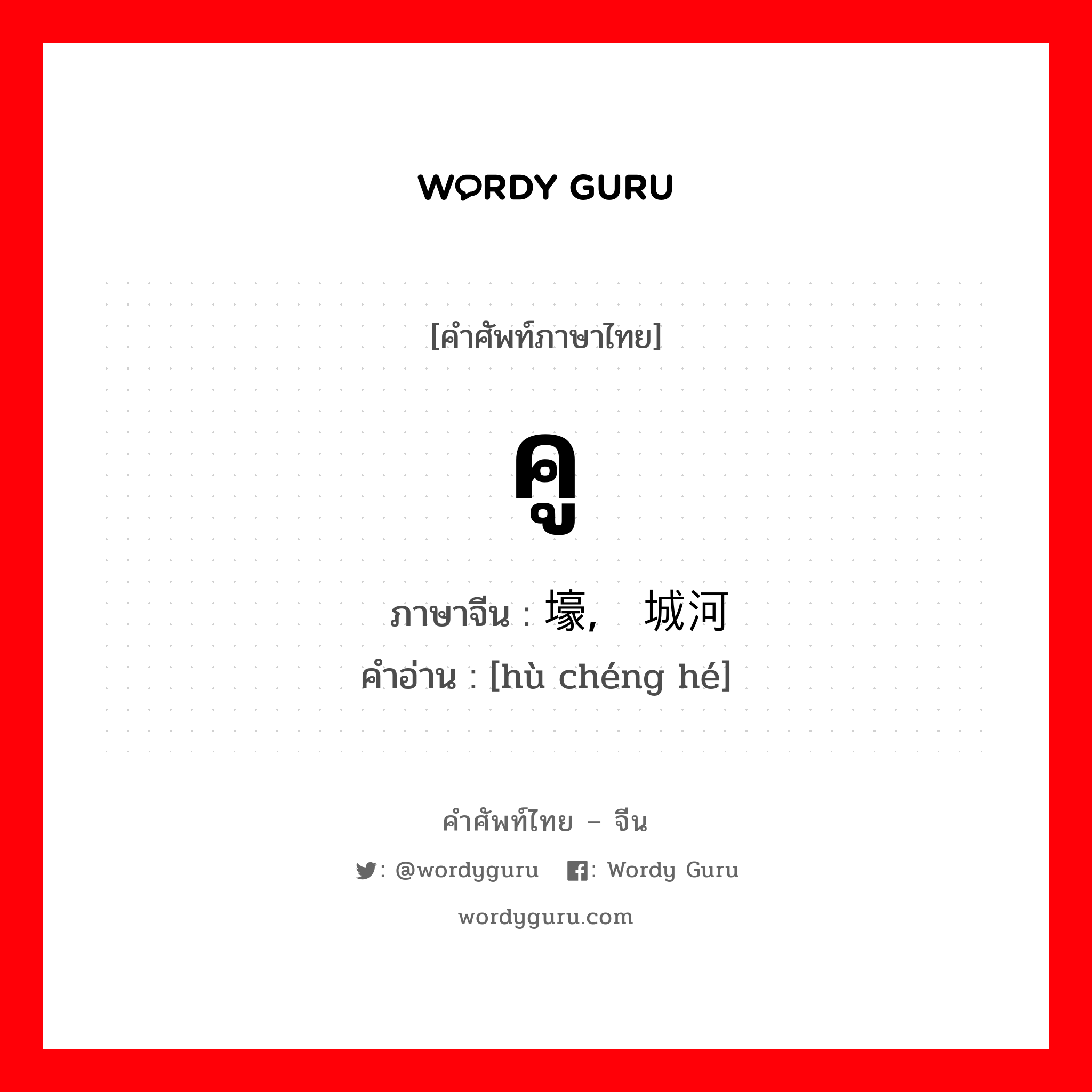 คู ภาษาจีนคืออะไร, คำศัพท์ภาษาไทย - จีน คู ภาษาจีน 堑壕, 护城河 คำอ่าน [hù chéng hé]