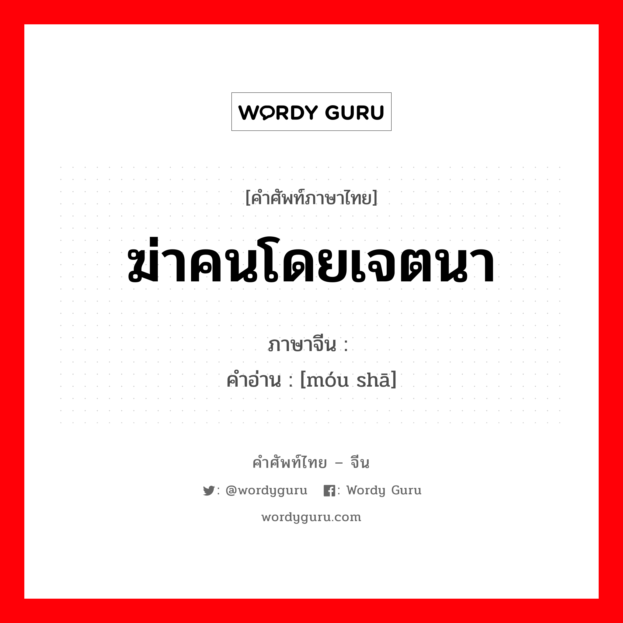 ฆ่าคนโดยเจตนา ภาษาจีนคืออะไร, คำศัพท์ภาษาไทย - จีน ฆ่าคนโดยเจตนา ภาษาจีน 谋杀 คำอ่าน [móu shā]