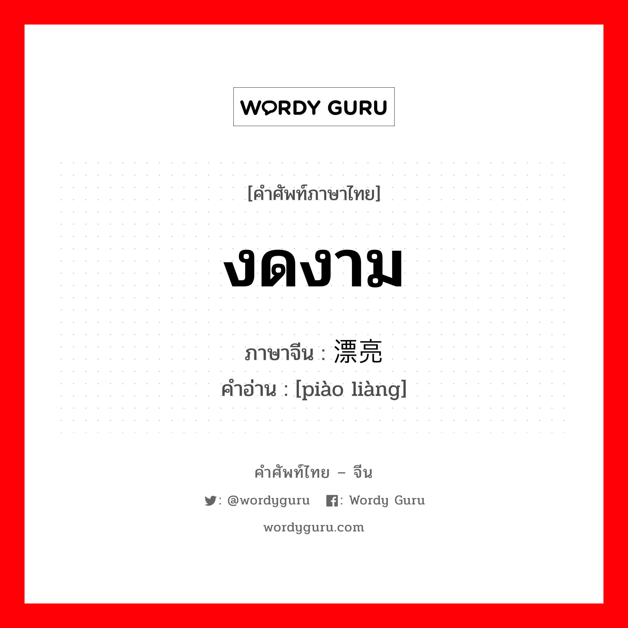 งดงาม ภาษาจีนคืออะไร, คำศัพท์ภาษาไทย - จีน งดงาม ภาษาจีน 漂亮 คำอ่าน [piào liàng]