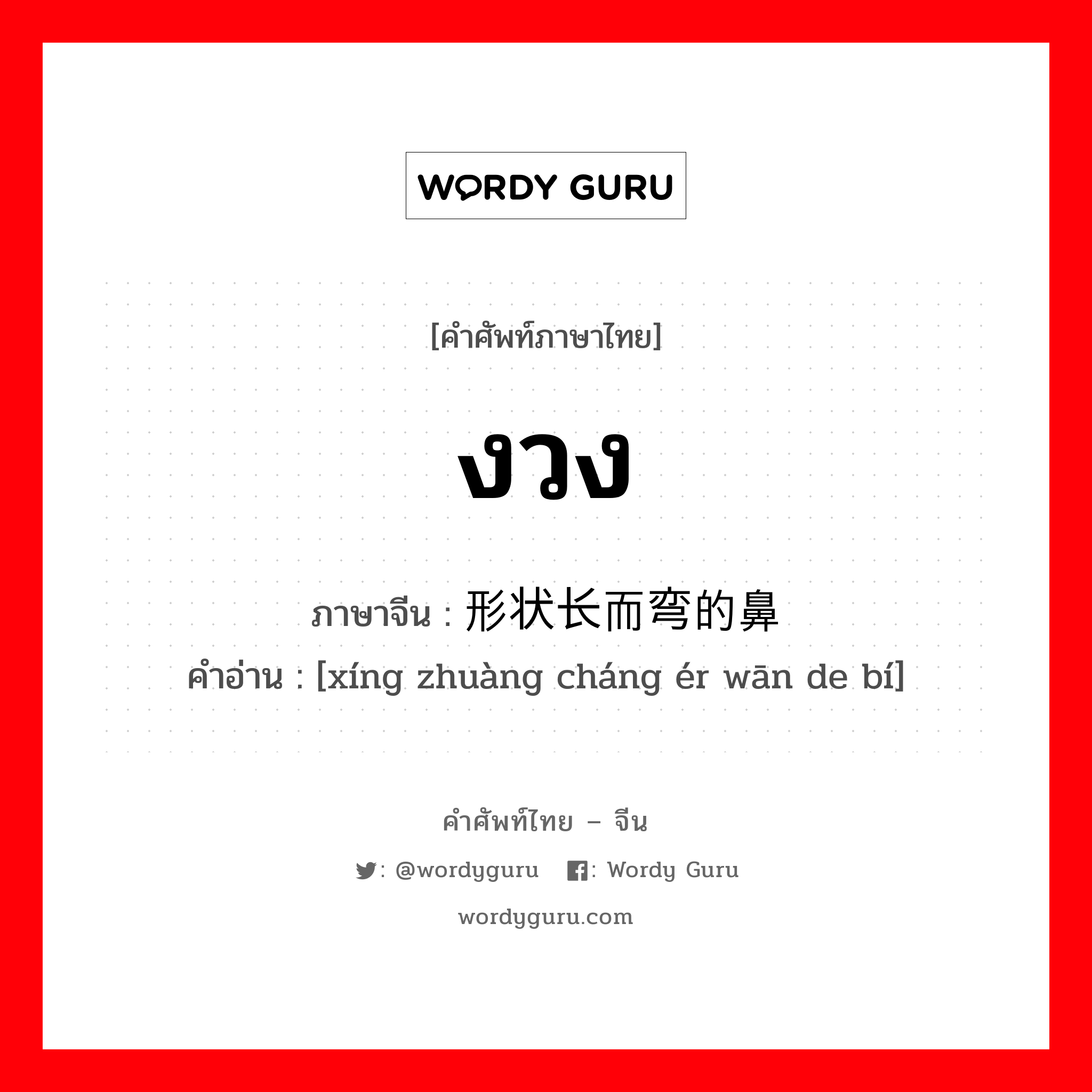 งวง ภาษาจีนคืออะไร, คำศัพท์ภาษาไทย - จีน งวง ภาษาจีน 形状长而弯的鼻 คำอ่าน [xíng zhuàng cháng ér wān de bí]