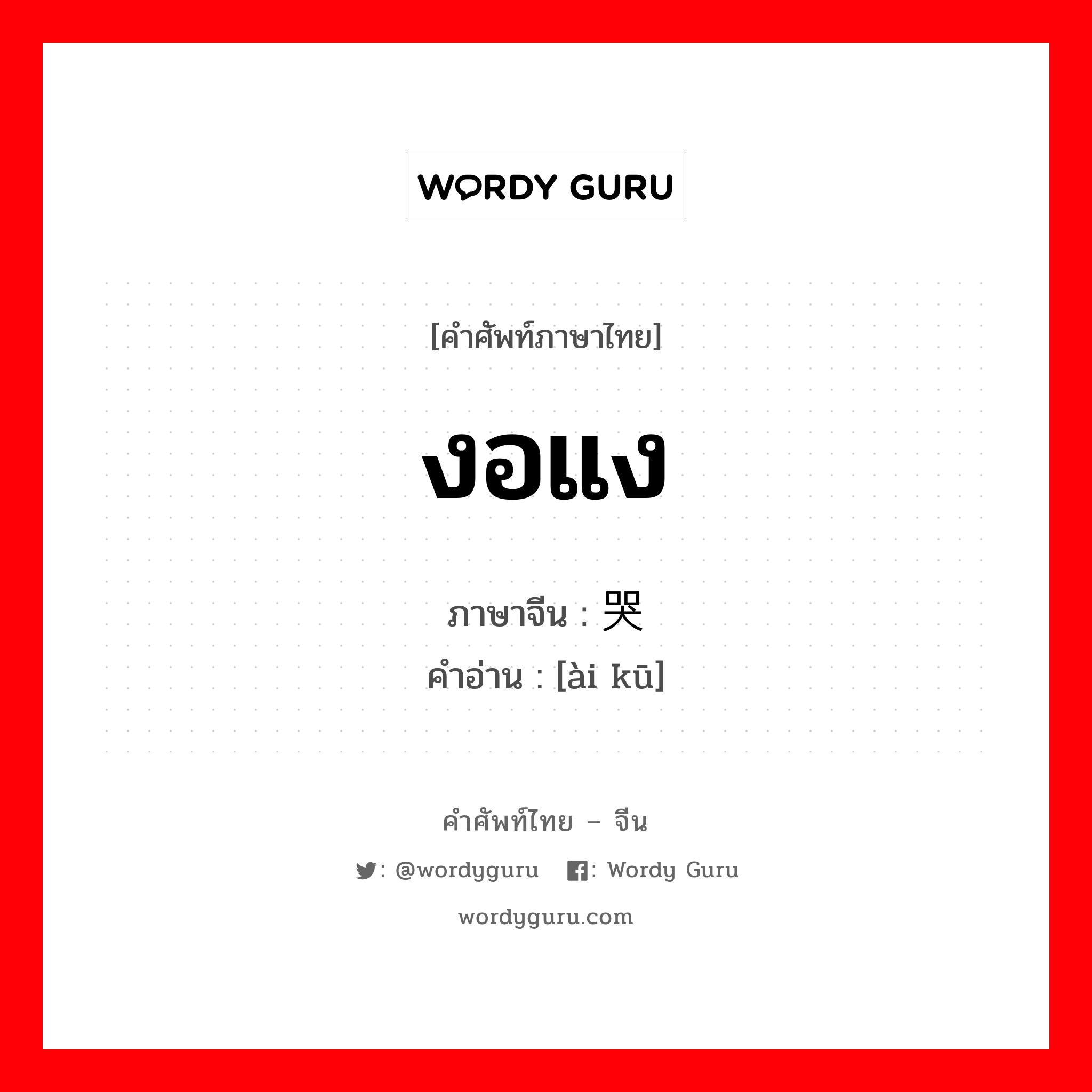 งอแง ภาษาจีนคืออะไร, คำศัพท์ภาษาไทย - จีน งอแง ภาษาจีน 爱哭 คำอ่าน [ài kū]