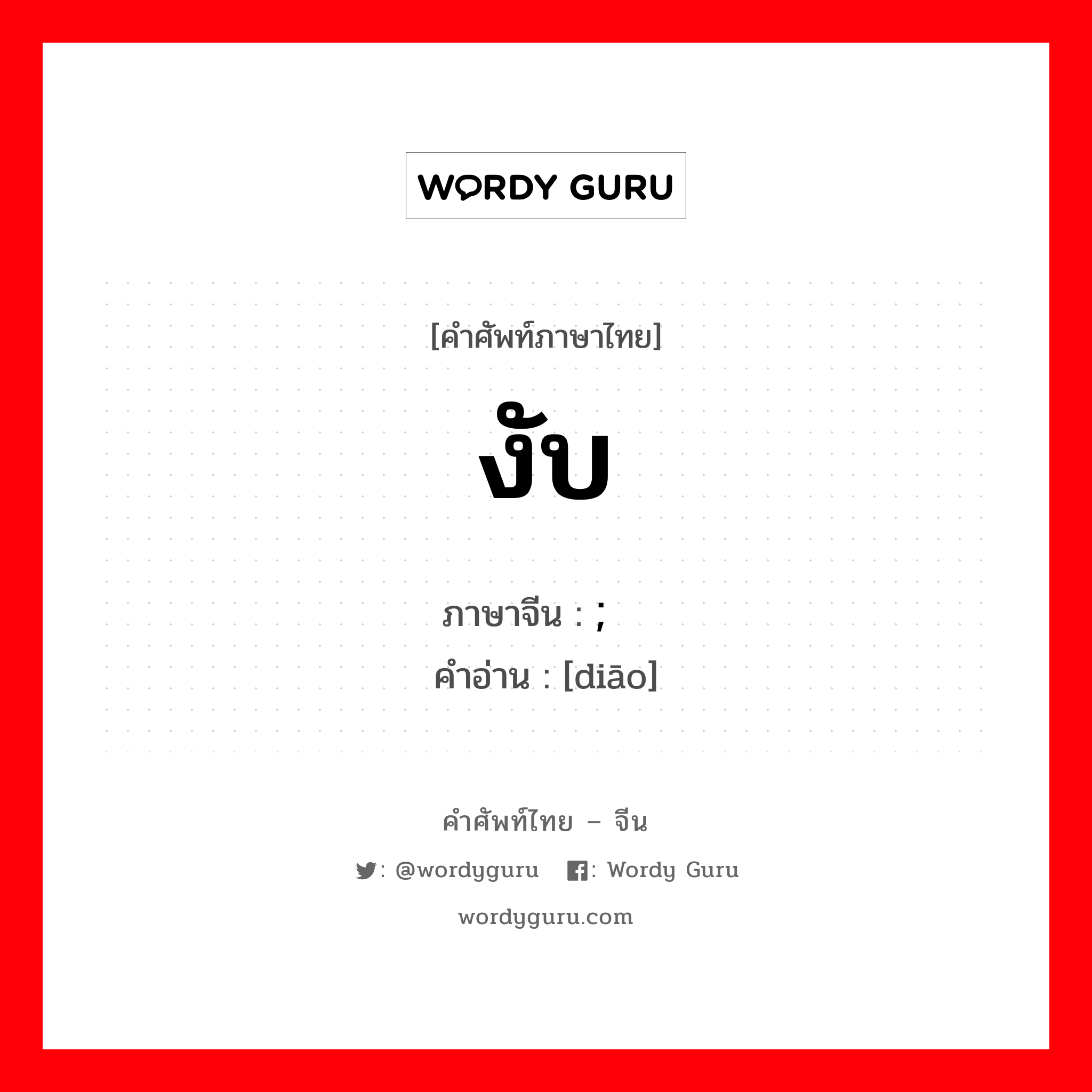 งับ ภาษาจีนคืออะไร, คำศัพท์ภาษาไทย - จีน งับ ภาษาจีน ; 叼 คำอ่าน [diāo]