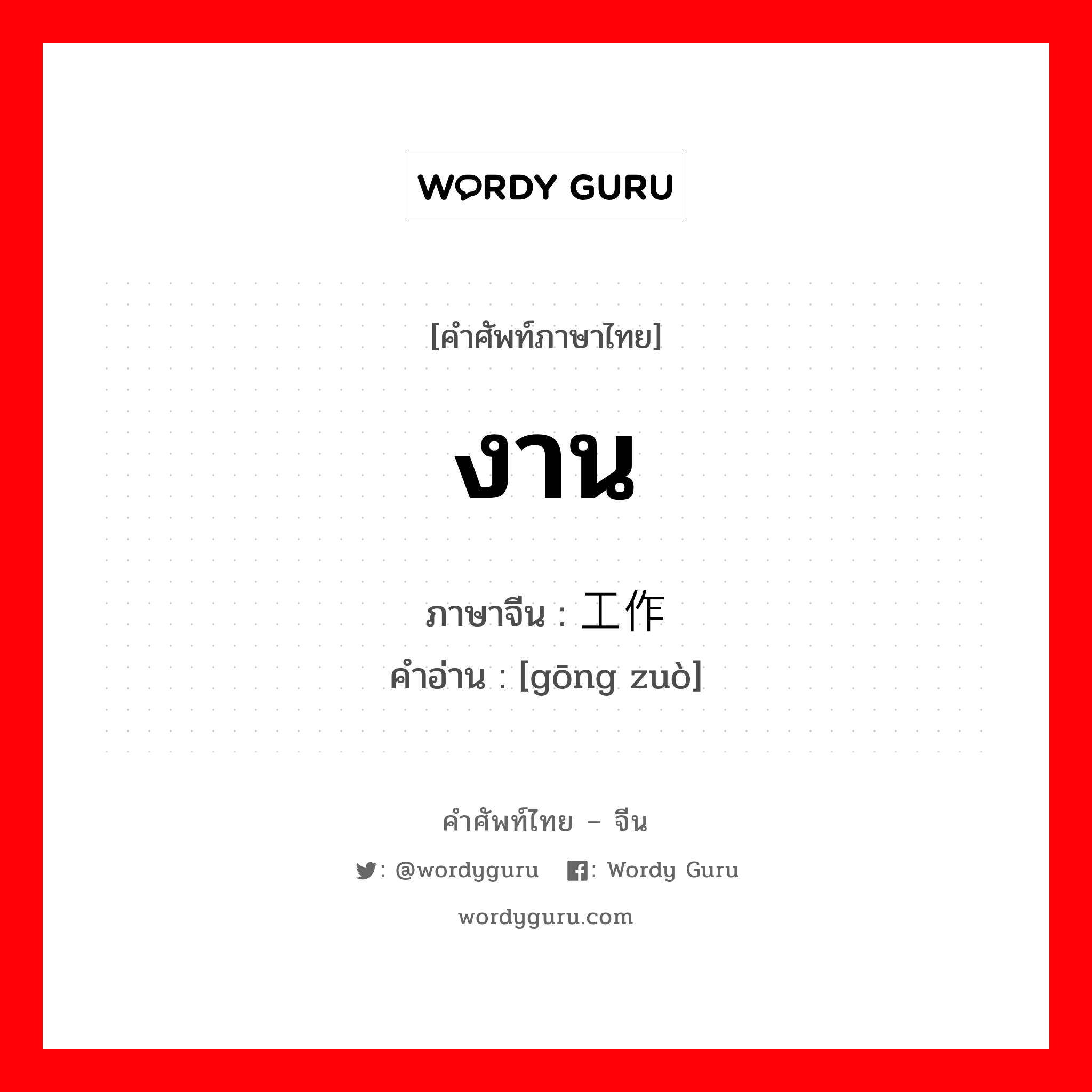 งาน ภาษาจีนคืออะไร, คำศัพท์ภาษาไทย - จีน งาน ภาษาจีน 工作 คำอ่าน [gōng zuò]