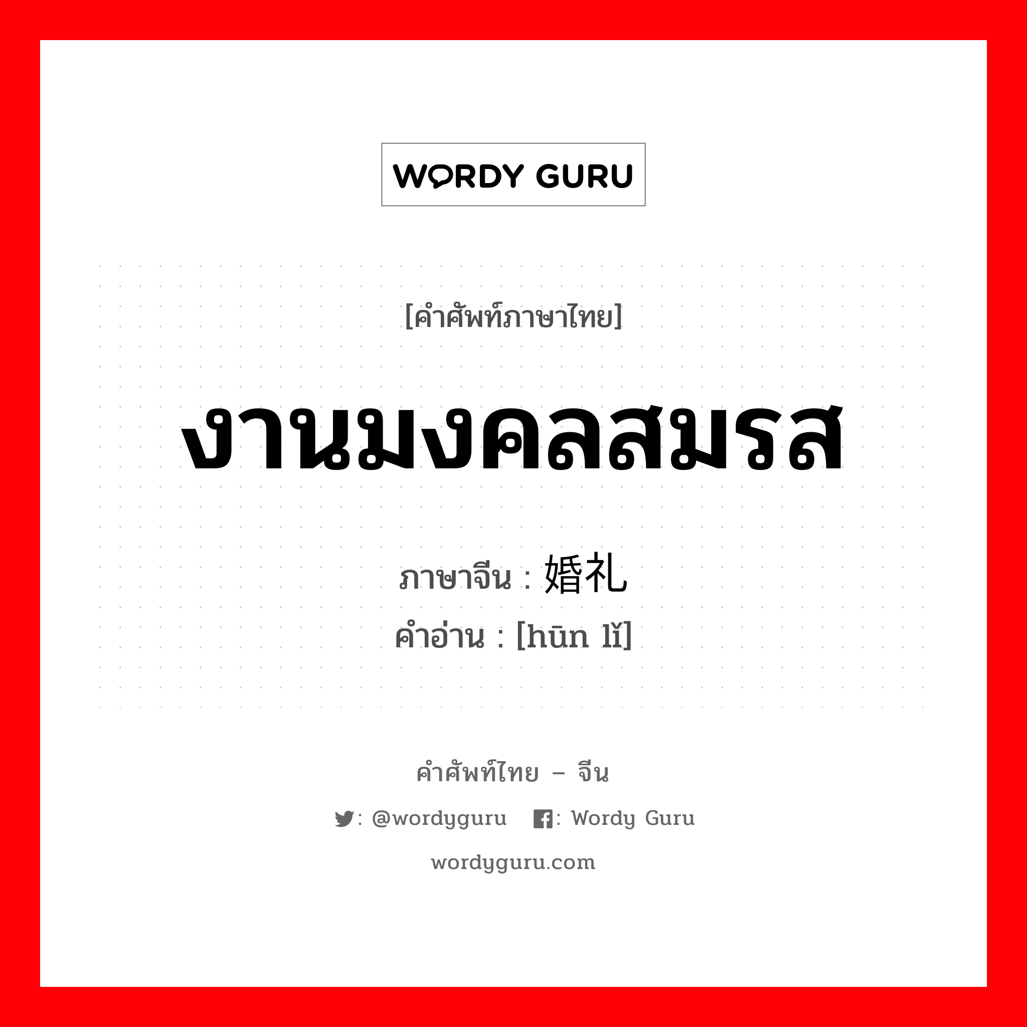 งานมงคลสมรส ภาษาจีนคืออะไร, คำศัพท์ภาษาไทย - จีน งานมงคลสมรส ภาษาจีน 婚礼 คำอ่าน [hūn lǐ]