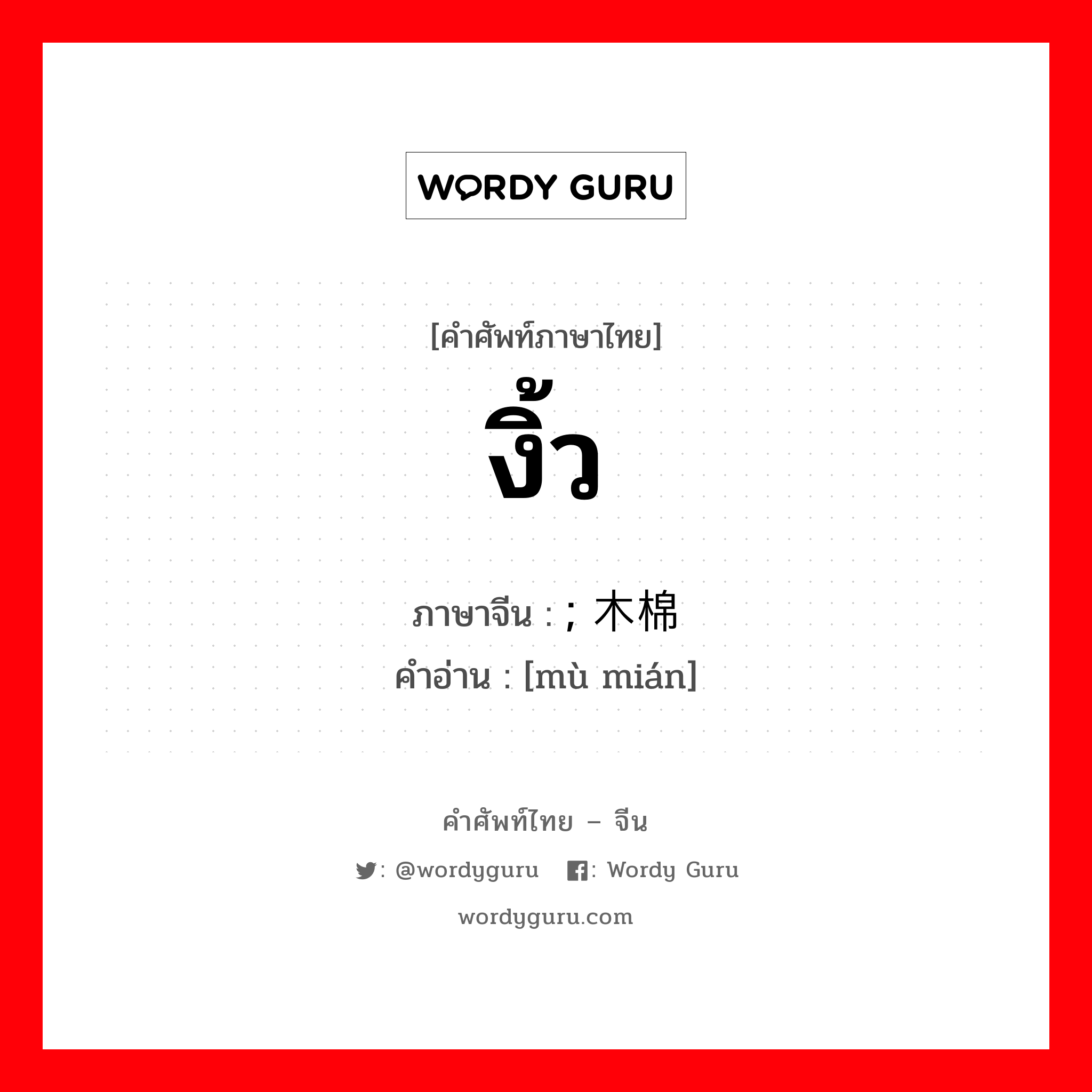 งิ้ว ภาษาจีนคืออะไร, คำศัพท์ภาษาไทย - จีน งิ้ว ภาษาจีน ; 木棉 คำอ่าน [mù mián]