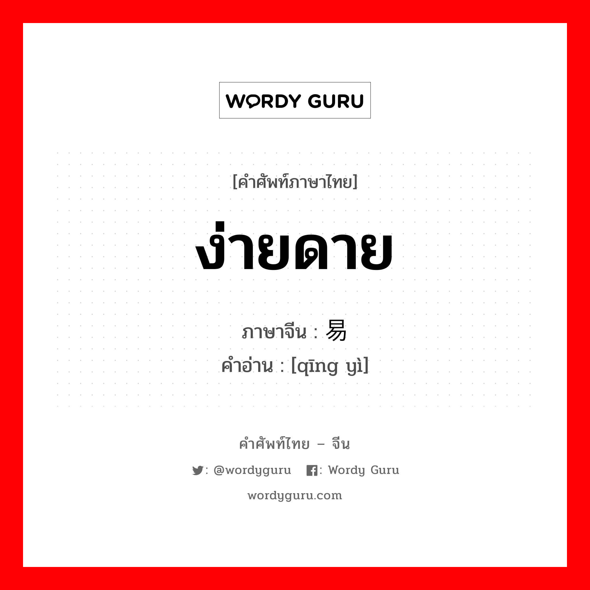 ง่ายดาย ภาษาจีนคืออะไร, คำศัพท์ภาษาไทย - จีน ง่ายดาย ภาษาจีน 轻易 คำอ่าน [qīng yì]