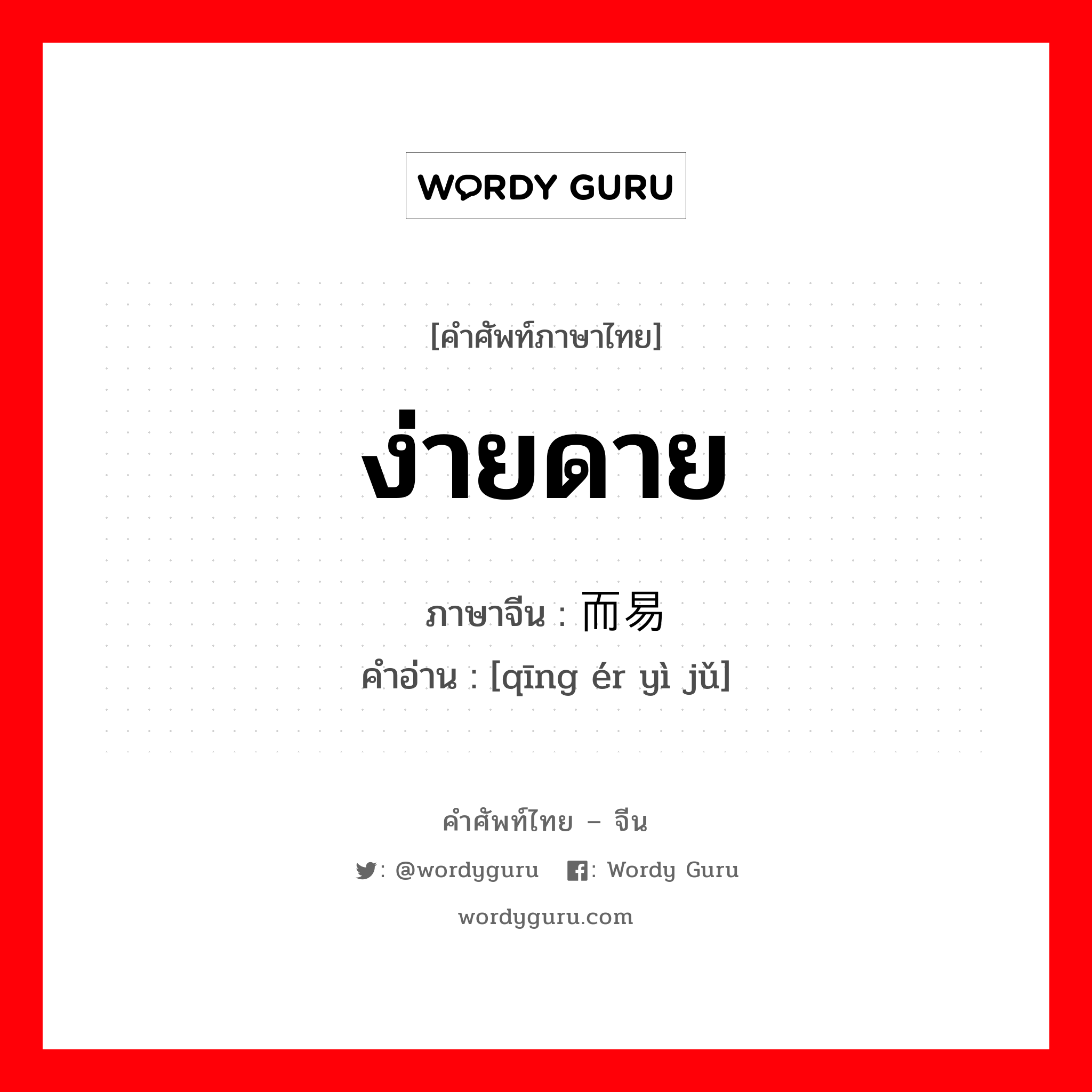 ง่ายดาย ภาษาจีนคืออะไร, คำศัพท์ภาษาไทย - จีน ง่ายดาย ภาษาจีน 轻而易举 คำอ่าน [qīng ér yì jǔ]