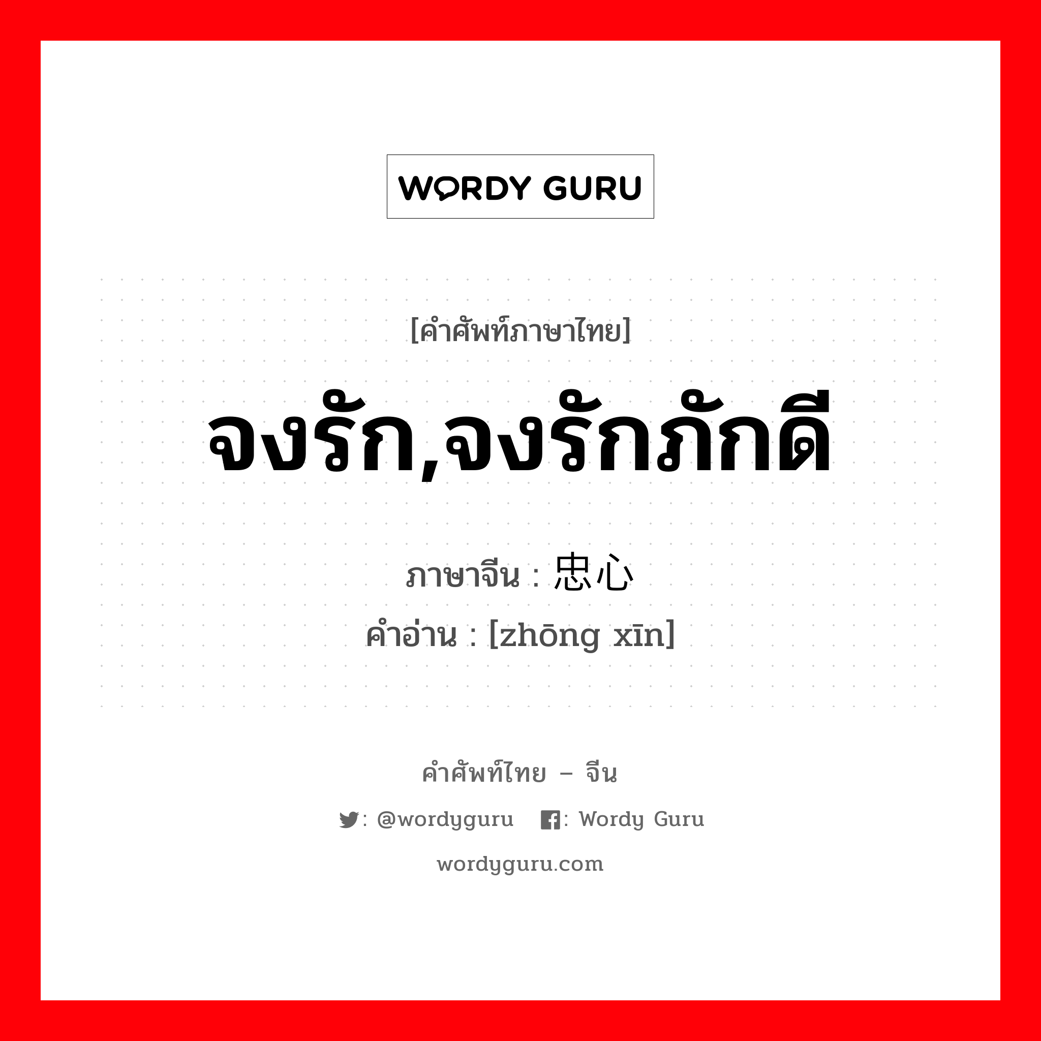 จงรัก,จงรักภักดี ภาษาจีนคืออะไร, คำศัพท์ภาษาไทย - จีน จงรัก,จงรักภักดี ภาษาจีน 忠心 คำอ่าน [zhōng xīn]