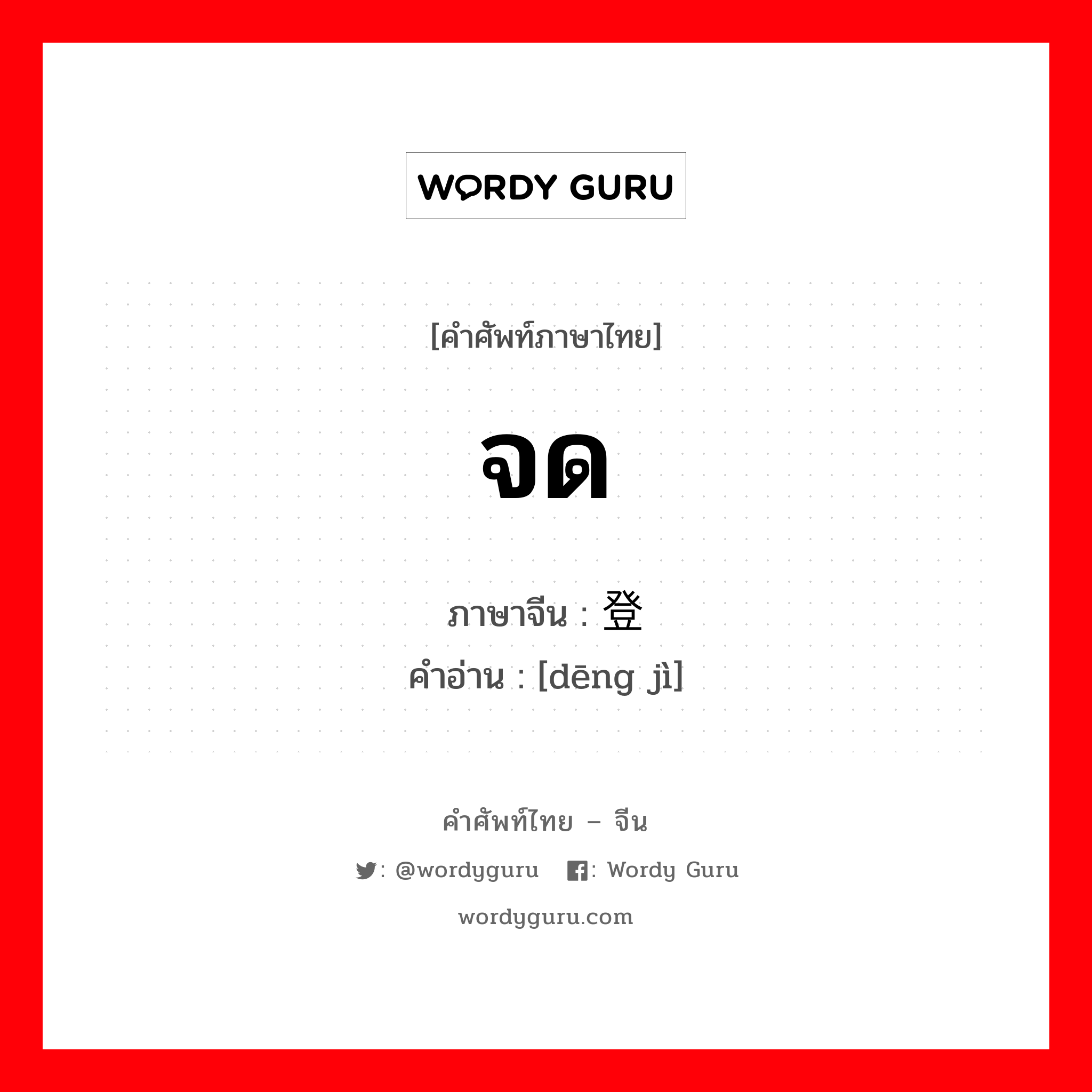 จด ภาษาจีนคืออะไร, คำศัพท์ภาษาไทย - จีน จด ภาษาจีน 登记 คำอ่าน [dēng jì]