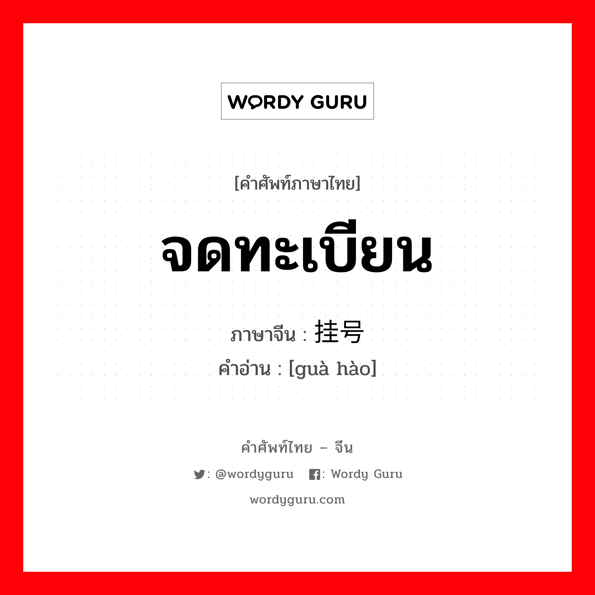 จดทะเบียน ภาษาจีนคืออะไร, คำศัพท์ภาษาไทย - จีน จดทะเบียน ภาษาจีน 挂号 คำอ่าน [guà hào]