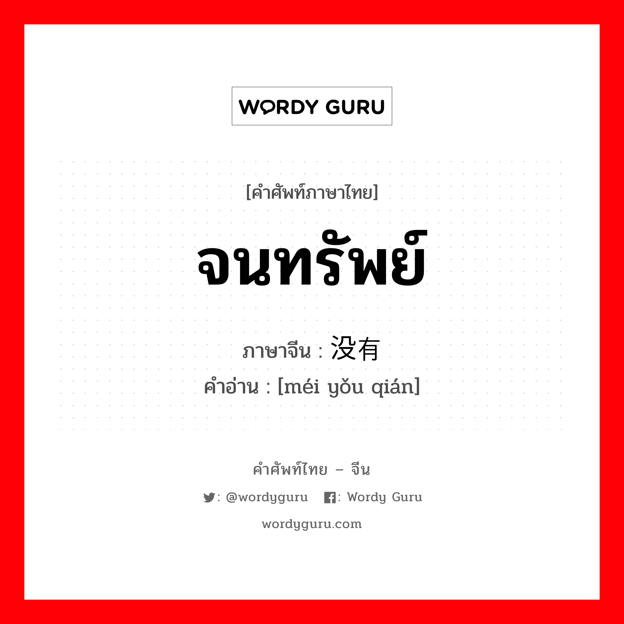 จนทรัพย์ ภาษาจีนคืออะไร, คำศัพท์ภาษาไทย - จีน จนทรัพย์ ภาษาจีน 没有钱 คำอ่าน [méi yǒu qián]