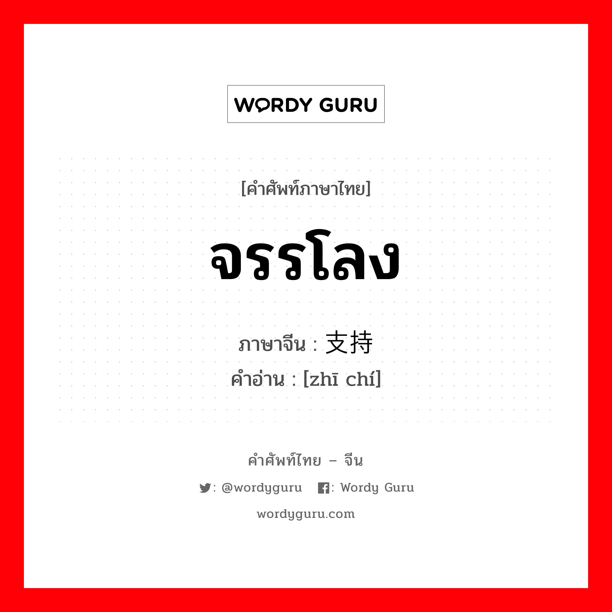 จรรโลง ภาษาจีนคืออะไร, คำศัพท์ภาษาไทย - จีน จรรโลง ภาษาจีน 支持 คำอ่าน [zhī chí]