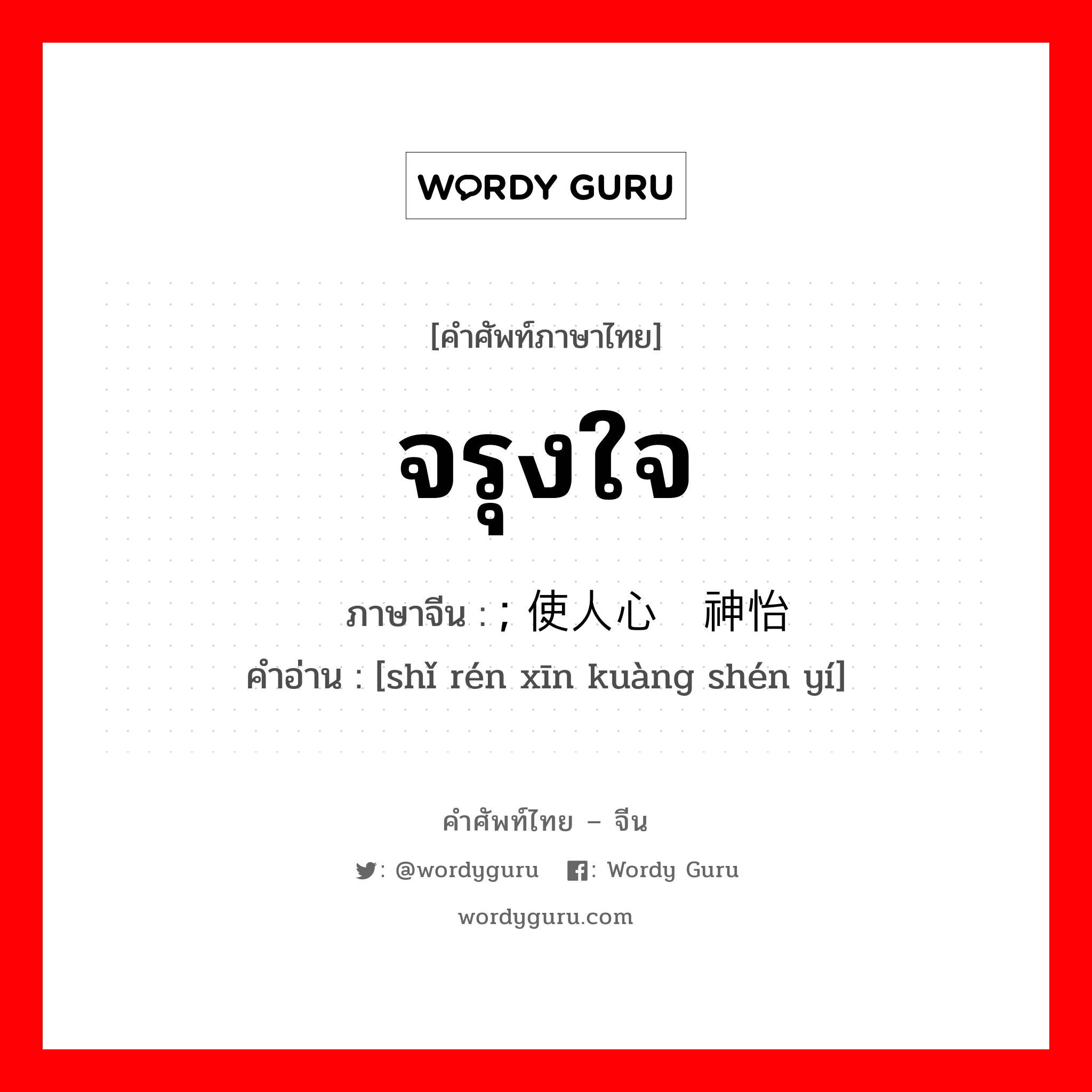 จรุงใจ ภาษาจีนคืออะไร, คำศัพท์ภาษาไทย - จีน จรุงใจ ภาษาจีน ; 使人心旷神怡 คำอ่าน [shǐ rén xīn kuàng shén yí]