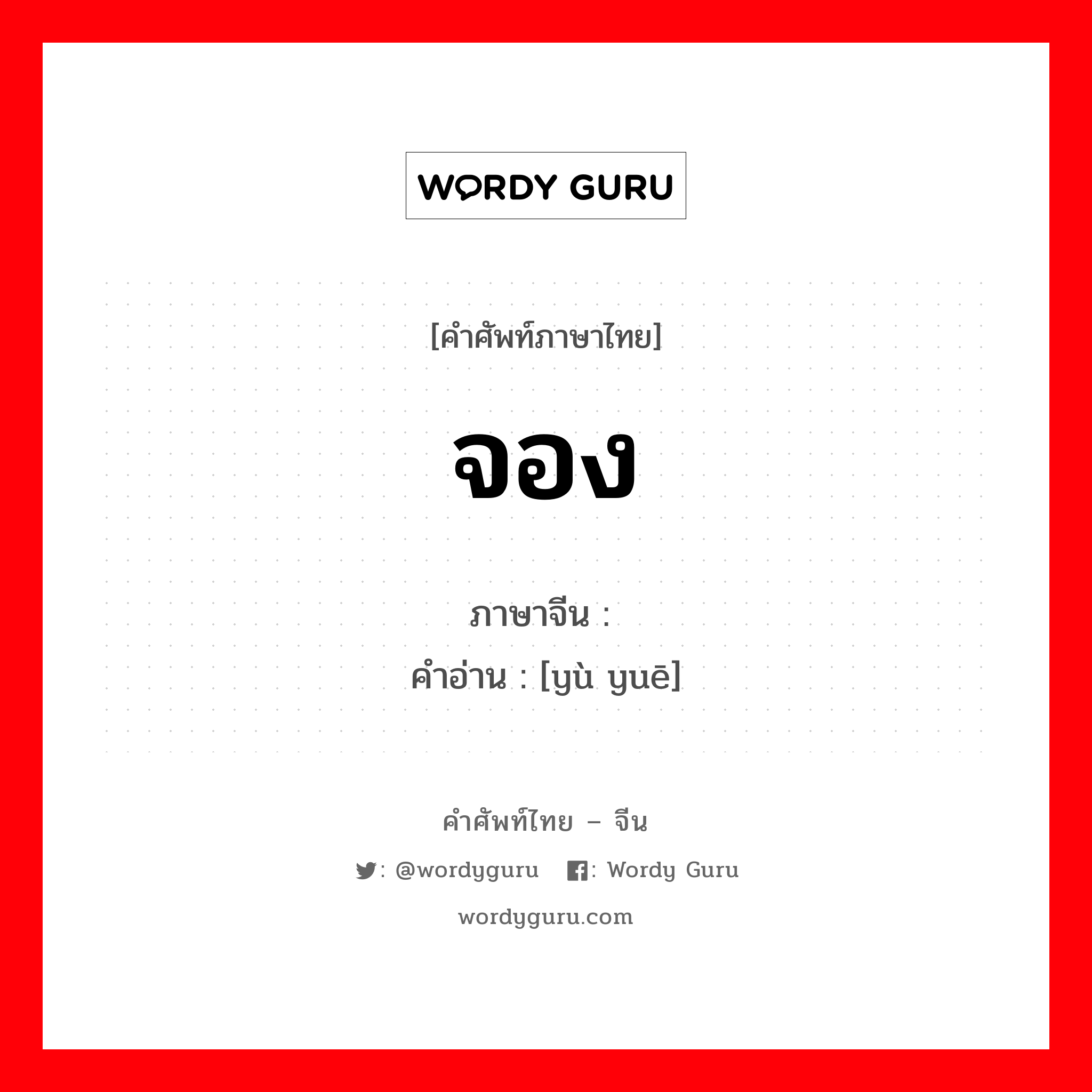 จอง ภาษาจีนคืออะไร, คำศัพท์ภาษาไทย - จีน จอง ภาษาจีน 预约 คำอ่าน [yù yuē]