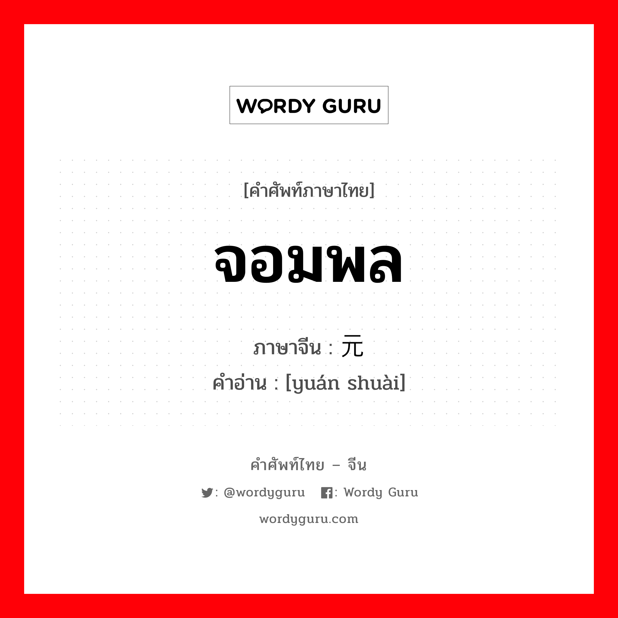 จอมพล ภาษาจีนคืออะไร, คำศัพท์ภาษาไทย - จีน จอมพล ภาษาจีน 元帅 คำอ่าน [yuán shuài]