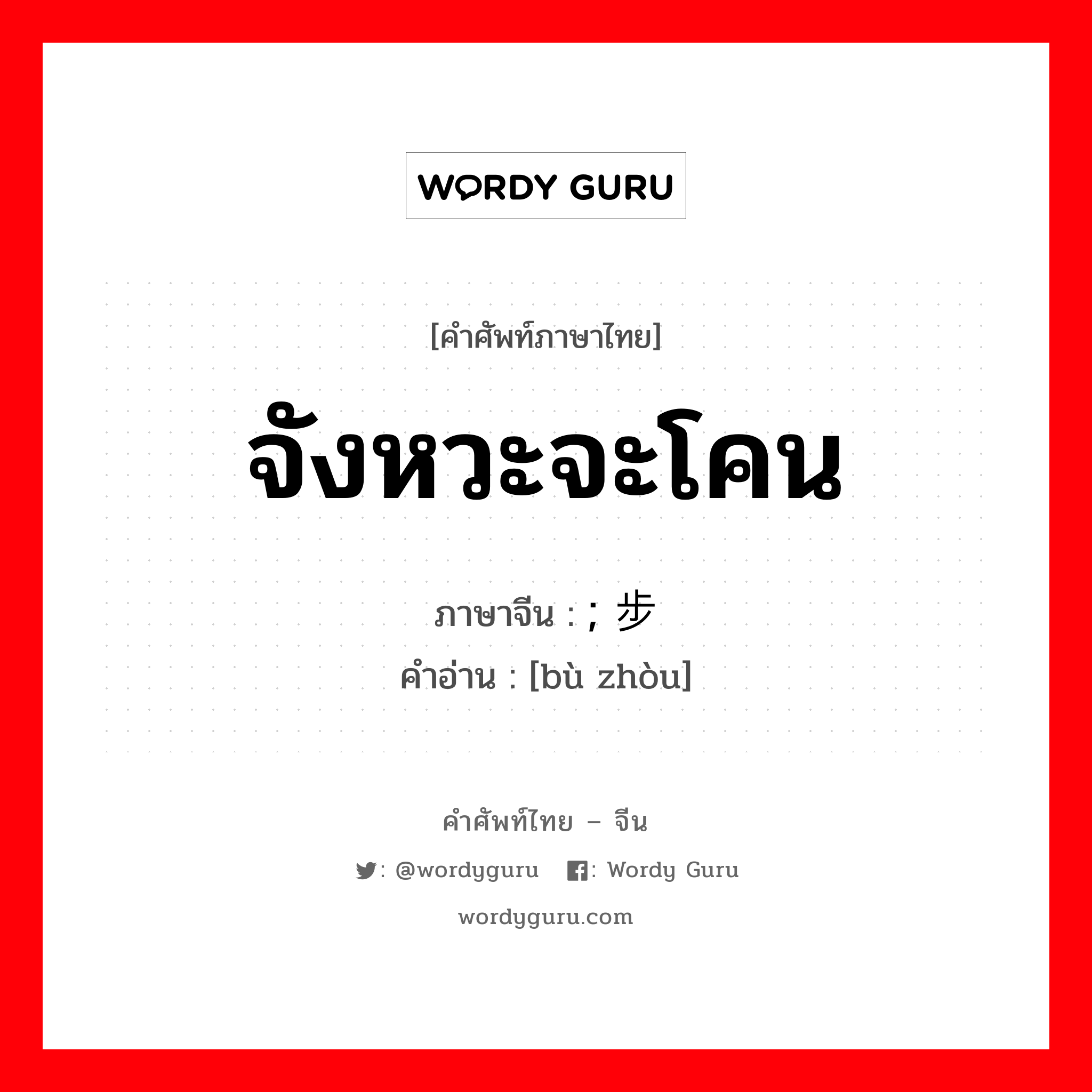 จังหวะจะโคน ภาษาจีนคืออะไร, คำศัพท์ภาษาไทย - จีน จังหวะจะโคน ภาษาจีน ; 步骤 คำอ่าน [bù zhòu]