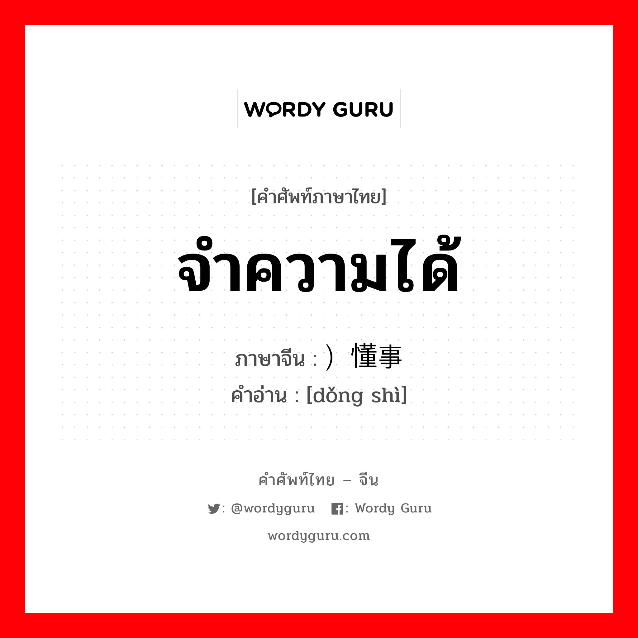 จำความได้ ภาษาจีนคืออะไร, คำศัพท์ภาษาไทย - จีน จำความได้ ภาษาจีน ）懂事 คำอ่าน [dǒng shì]