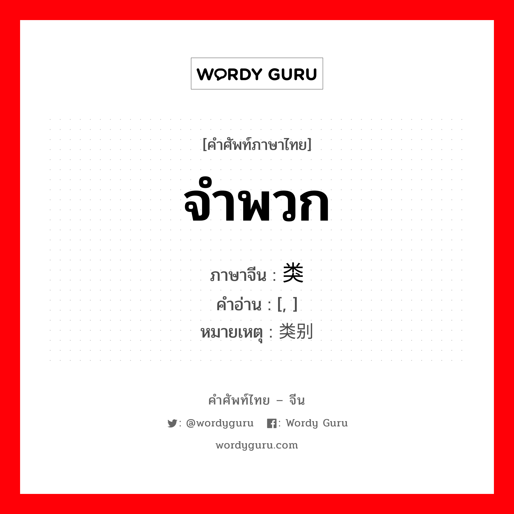 จำพวก ภาษาจีนคืออะไร, คำศัพท์ภาษาไทย - จีน จำพวก ภาษาจีน 类 คำอ่าน [, ] หมายเหตุ 类别