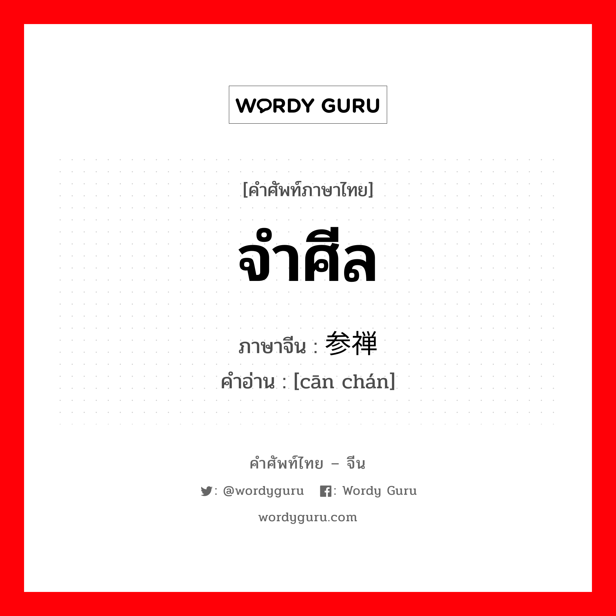 จำศีล ภาษาจีนคืออะไร, คำศัพท์ภาษาไทย - จีน จำศีล ภาษาจีน 参禅 คำอ่าน [cān chán]