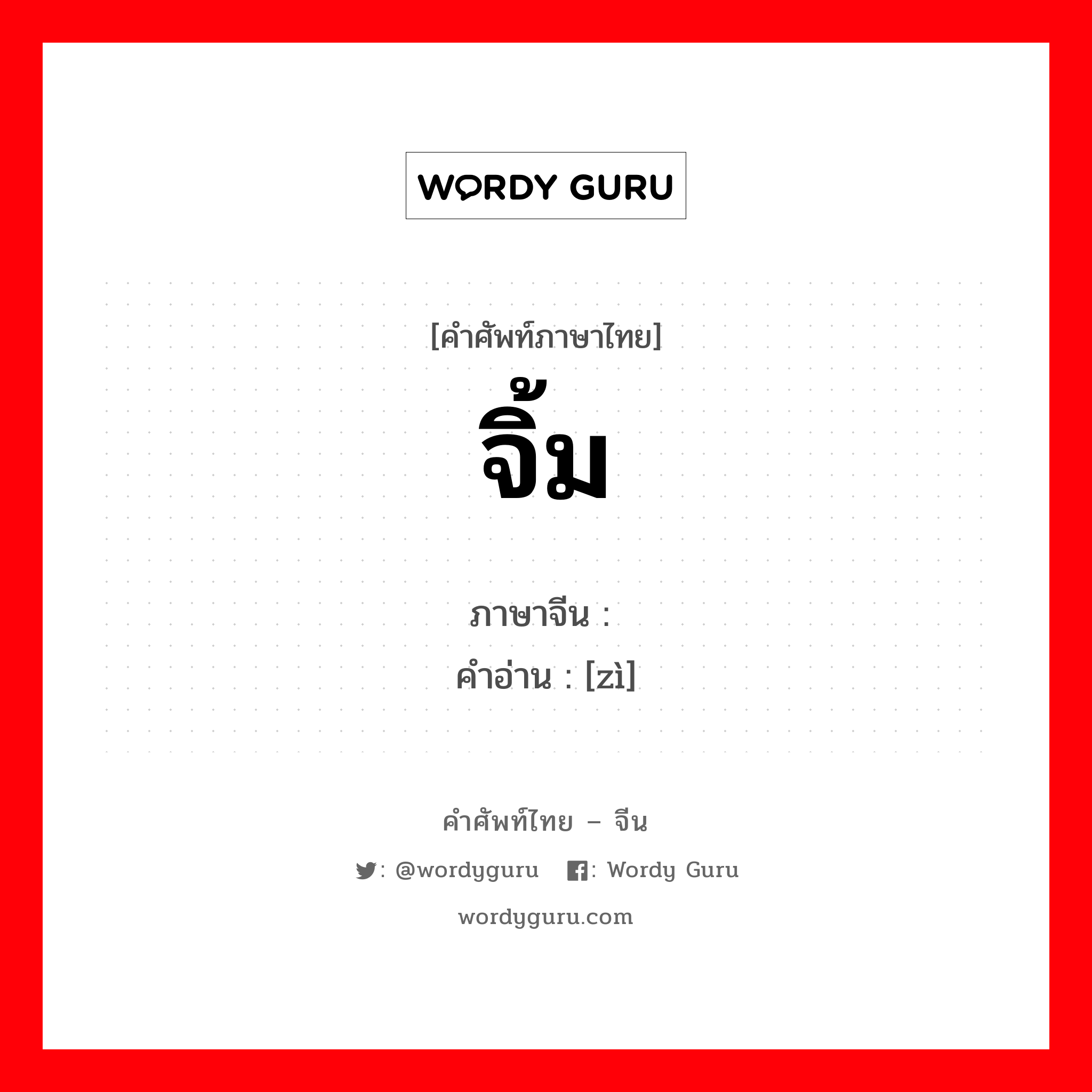 จิ้ม ภาษาจีนคืออะไร, คำศัพท์ภาษาไทย - จีน จิ้ม ภาษาจีน 渍 คำอ่าน [zì]