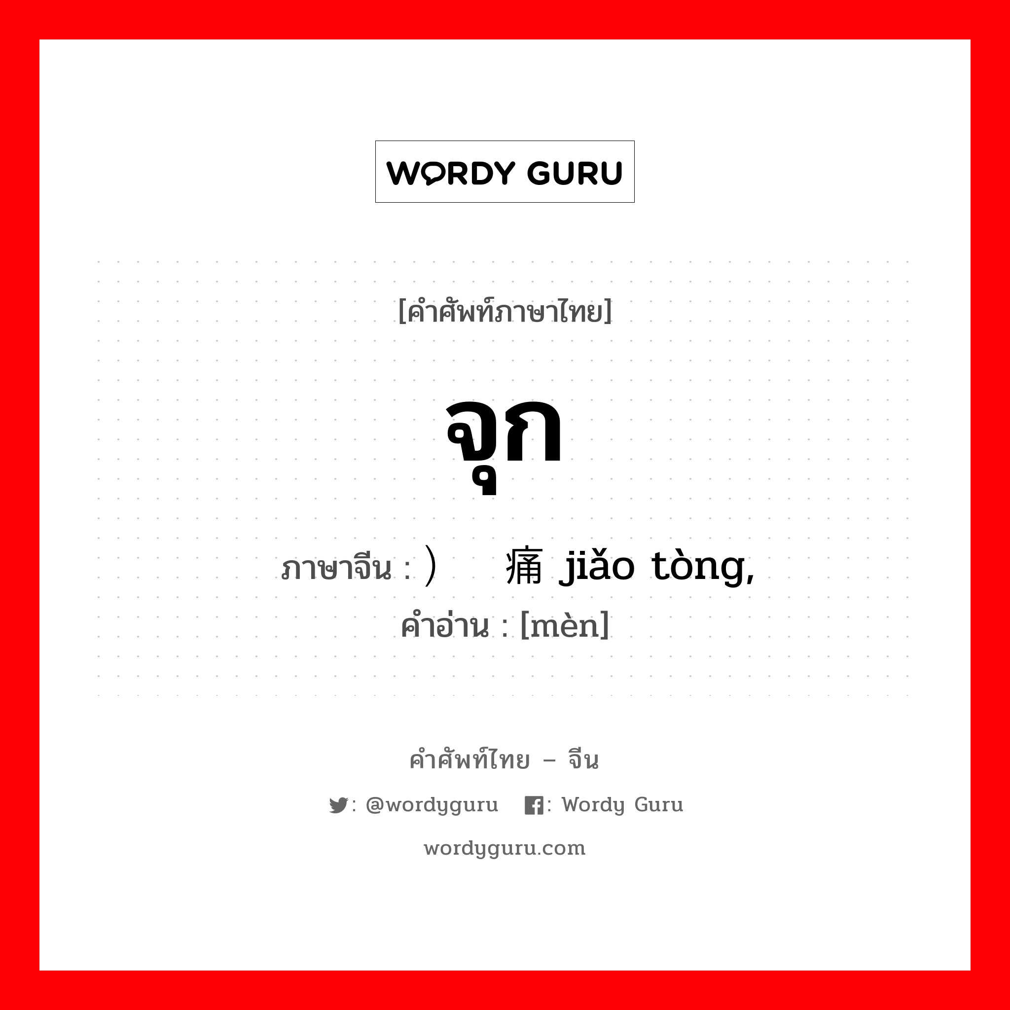 จุก ภาษาจีนคืออะไร, คำศัพท์ภาษาไทย - จีน จุก ภาษาจีน ）绞痛 jiǎo tòng, 闷 คำอ่าน [mèn]