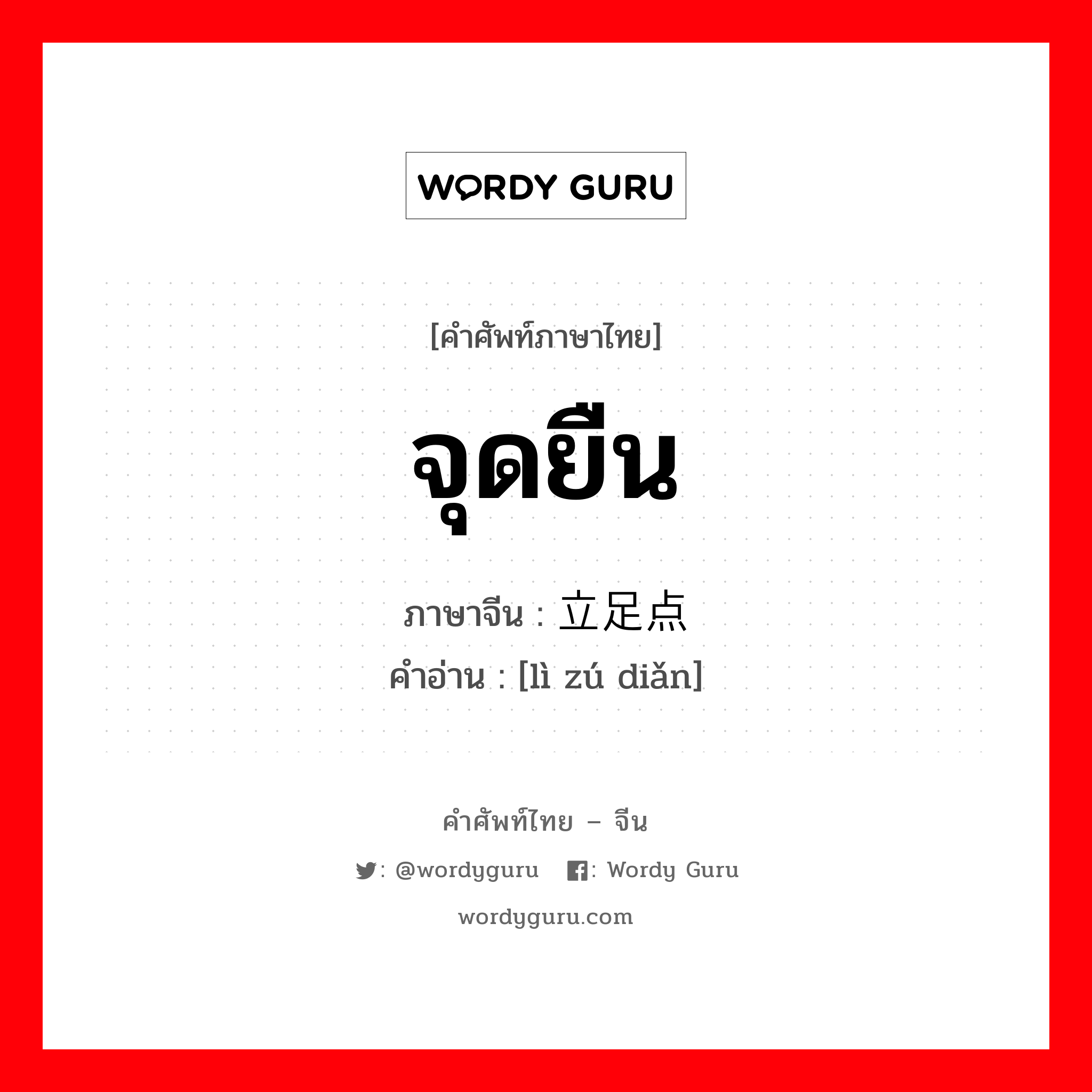 จุดยืน ภาษาจีนคืออะไร, คำศัพท์ภาษาไทย - จีน จุดยืน ภาษาจีน 立足点 คำอ่าน [lì zú diǎn]