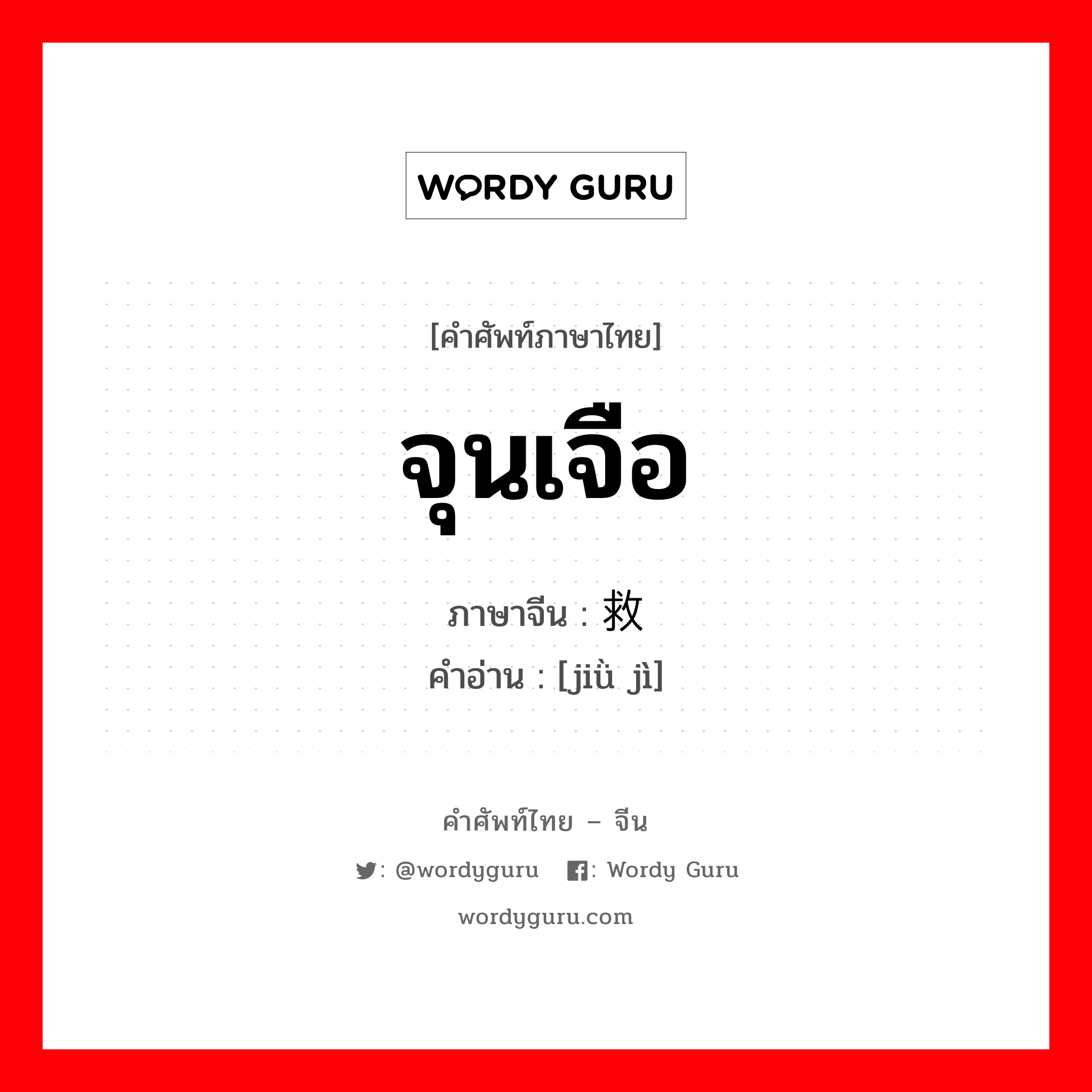 จุนเจือ ภาษาจีนคืออะไร, คำศัพท์ภาษาไทย - จีน จุนเจือ ภาษาจีน 救济 คำอ่าน [jiǜ jì]