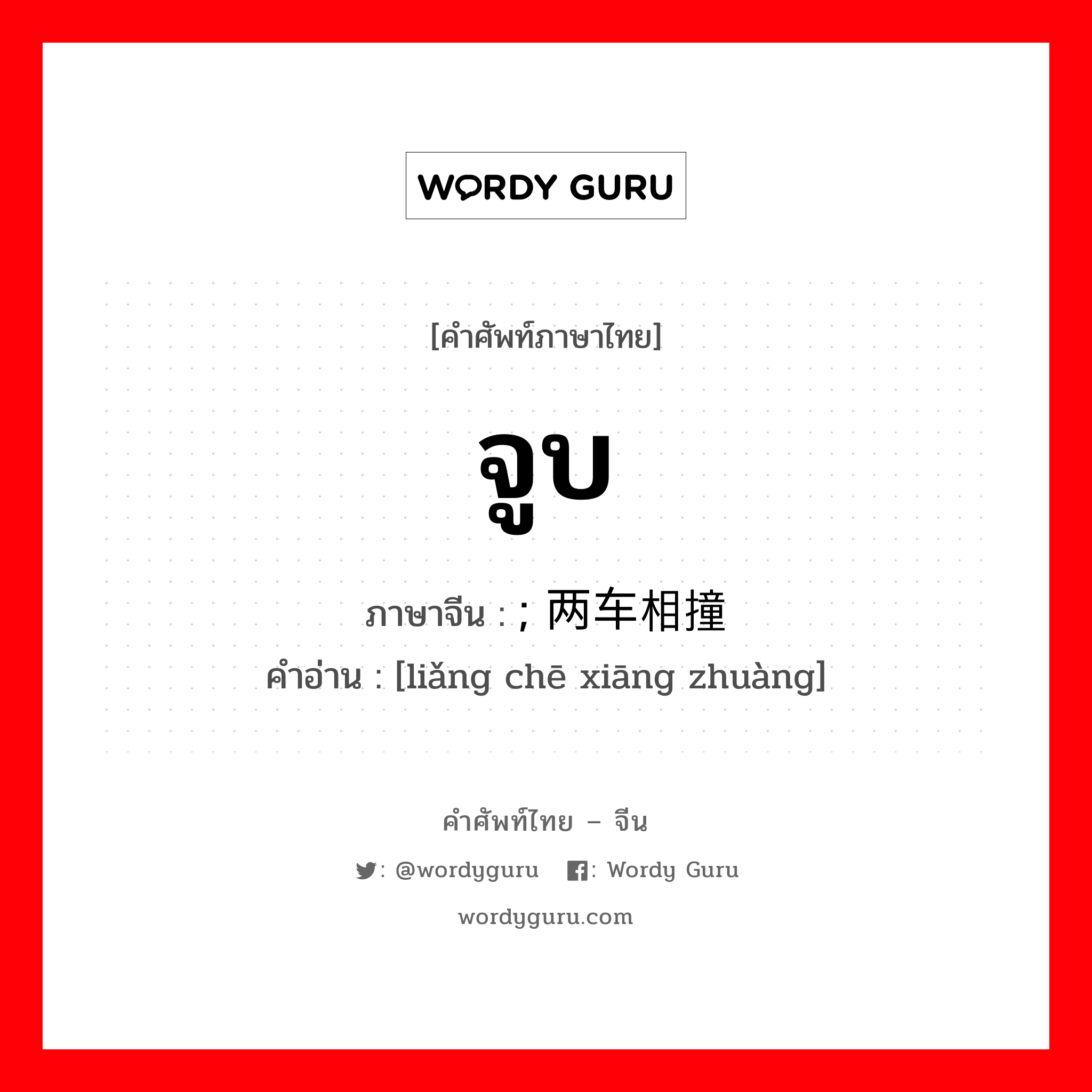 จูบ ภาษาจีนคืออะไร, คำศัพท์ภาษาไทย - จีน จูบ ภาษาจีน ; 两车相撞 คำอ่าน [liǎng chē xiāng zhuàng]