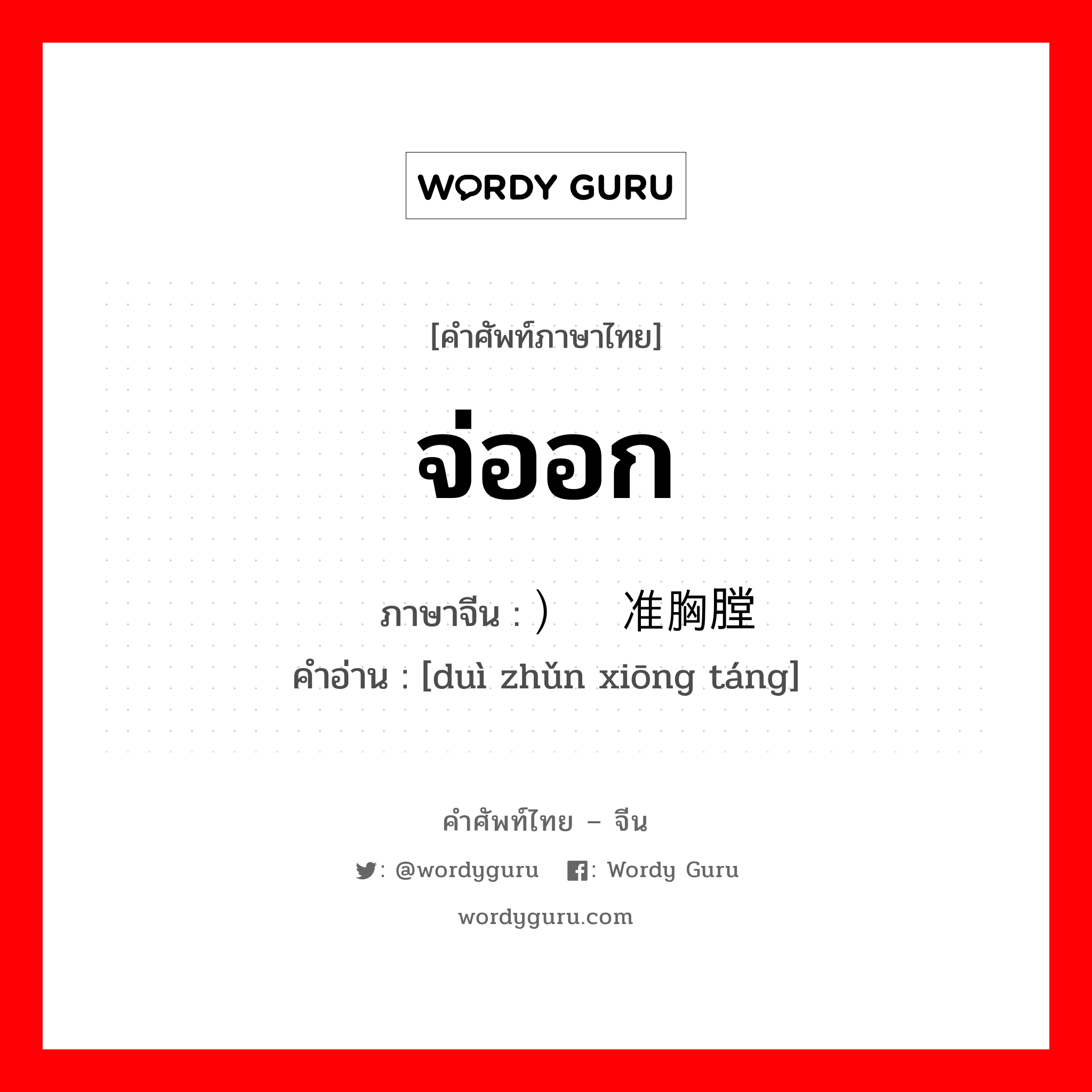 จ่ออก ภาษาจีนคืออะไร, คำศัพท์ภาษาไทย - จีน จ่ออก ภาษาจีน ）对准胸膛 คำอ่าน [duì zhǔn xiōng táng]