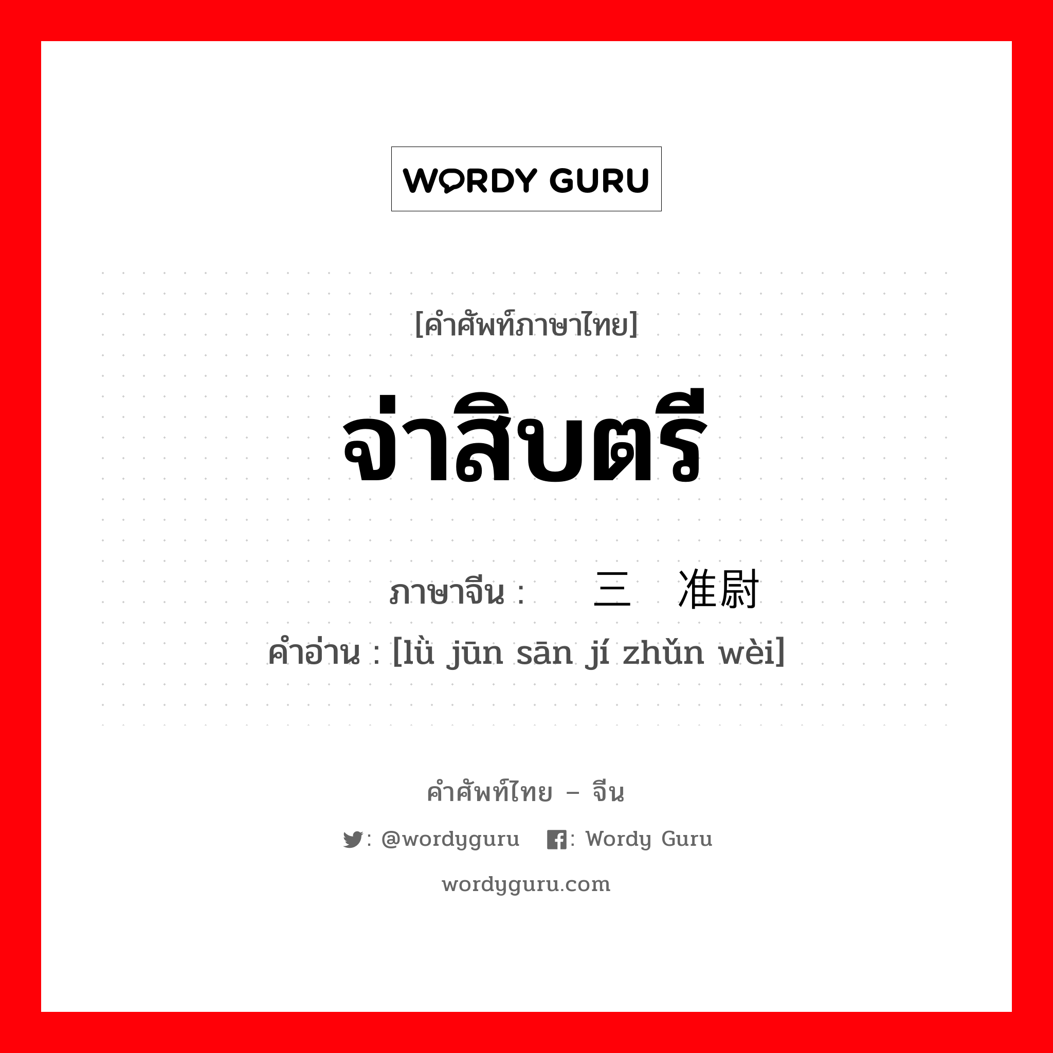 จ่าสิบตรี ภาษาจีนคืออะไร, คำศัพท์ภาษาไทย - จีน จ่าสิบตรี ภาษาจีน 陆军三级准尉 คำอ่าน [lǜ jūn sān jí zhǔn wèi]