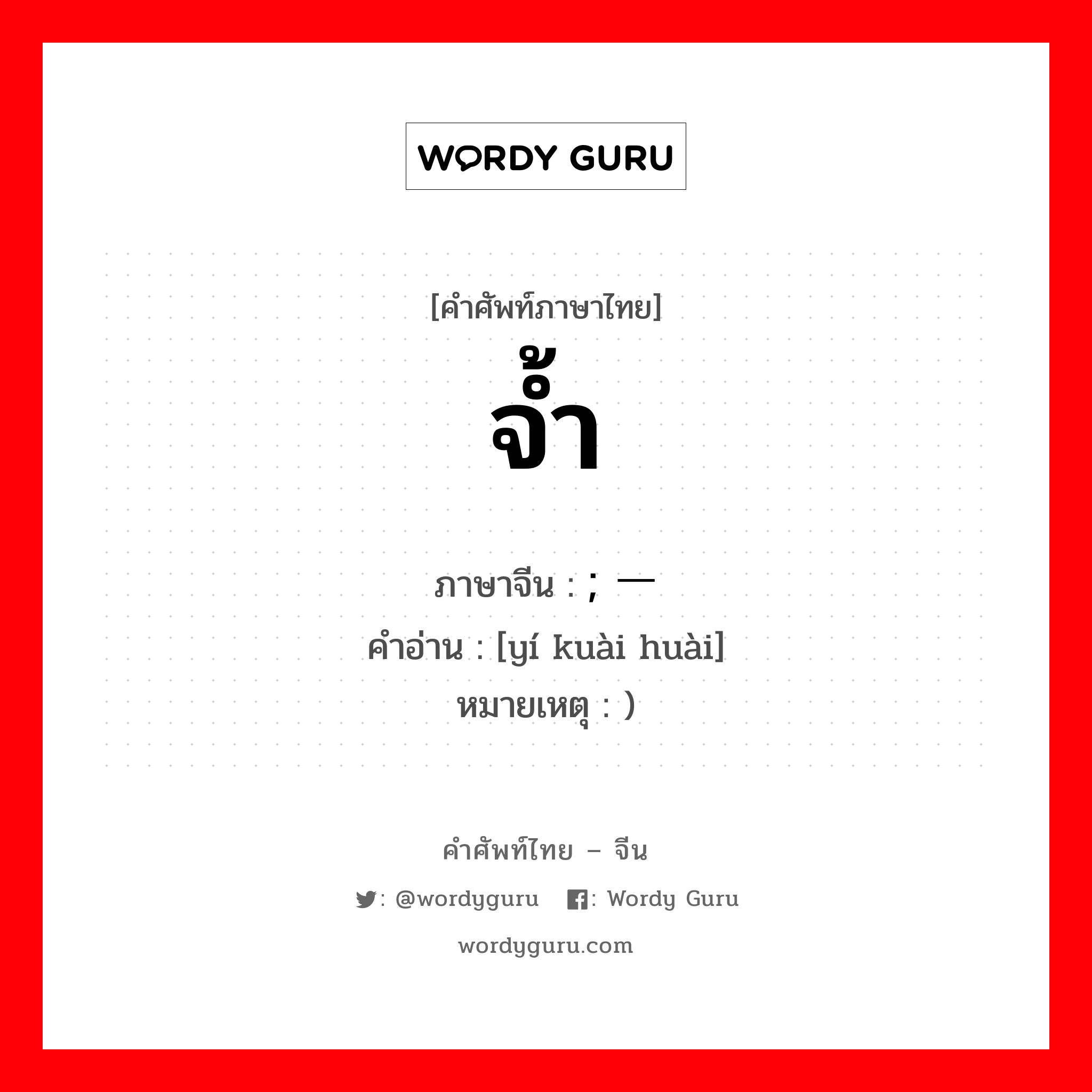 จ้ำ ภาษาจีนคืออะไร, คำศัพท์ภาษาไทย - จีน จ้ำ ภาษาจีน ; 一块块 คำอ่าน [yí kuài huài] หมายเหตุ )