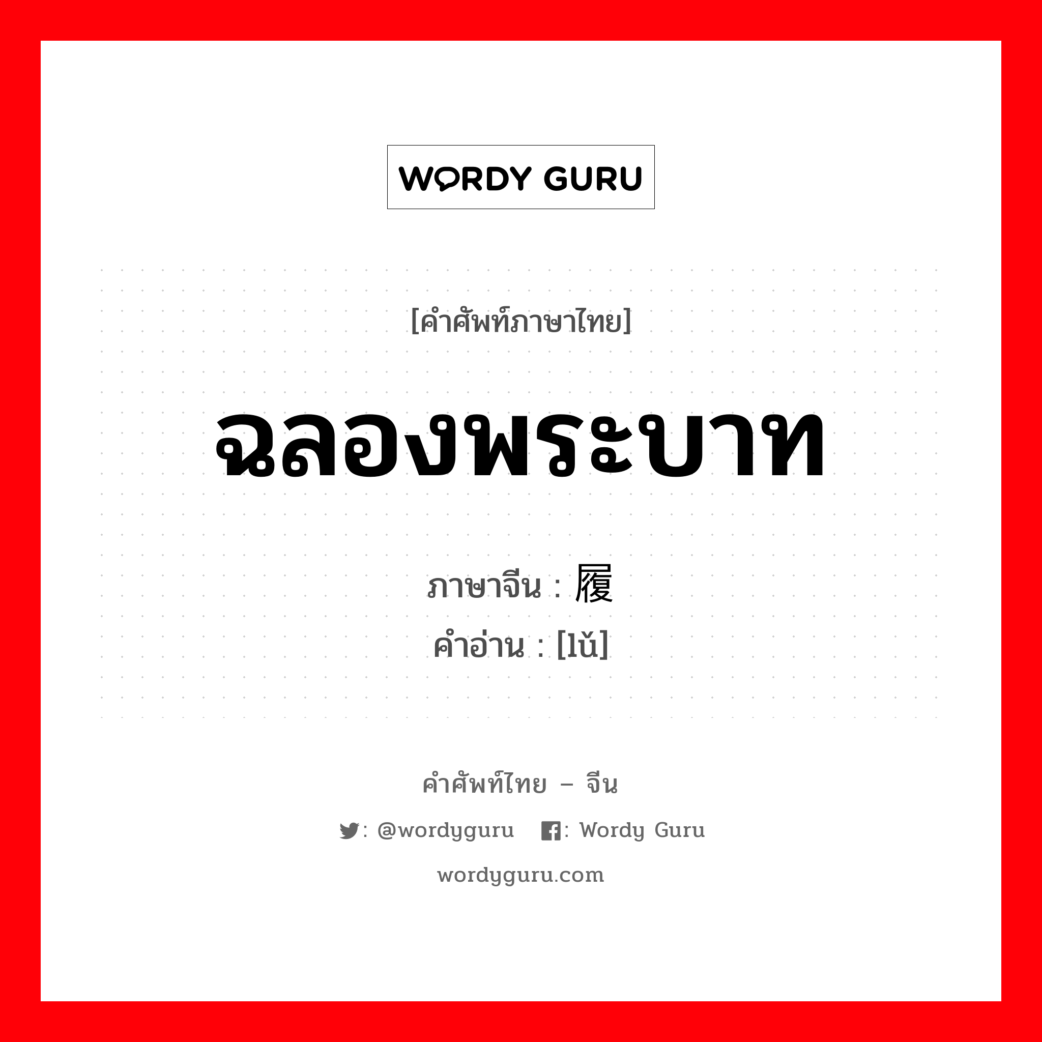 ฉลองพระบาท ภาษาจีนคืออะไร, คำศัพท์ภาษาไทย - จีน ฉลองพระบาท ภาษาจีน 履 คำอ่าน [lǔ]