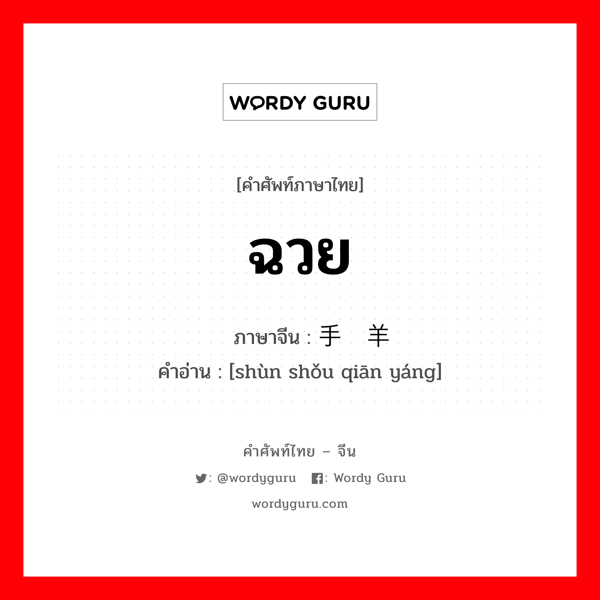 ฉวย ภาษาจีนคืออะไร, คำศัพท์ภาษาไทย - จีน ฉวย ภาษาจีน 顺手牵羊 คำอ่าน [shùn shǒu qiān yáng]