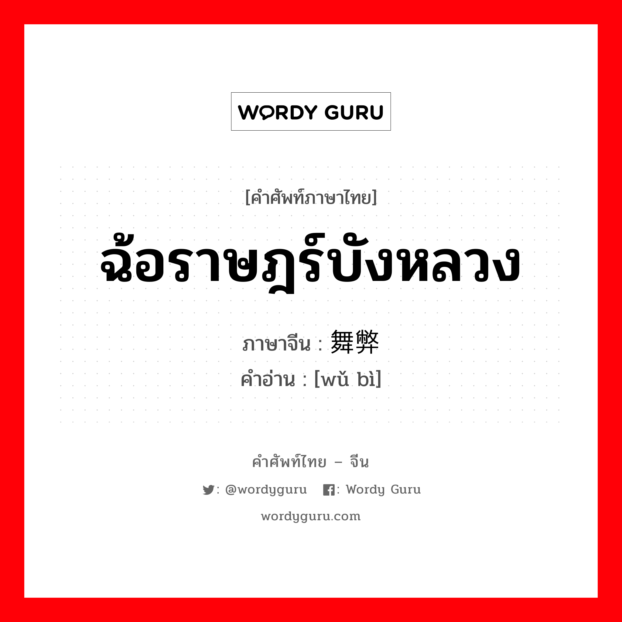 ฉ้อราษฎร์บังหลวง ภาษาจีนคืออะไร, คำศัพท์ภาษาไทย - จีน ฉ้อราษฎร์บังหลวง ภาษาจีน 舞弊 คำอ่าน [wǔ bì]