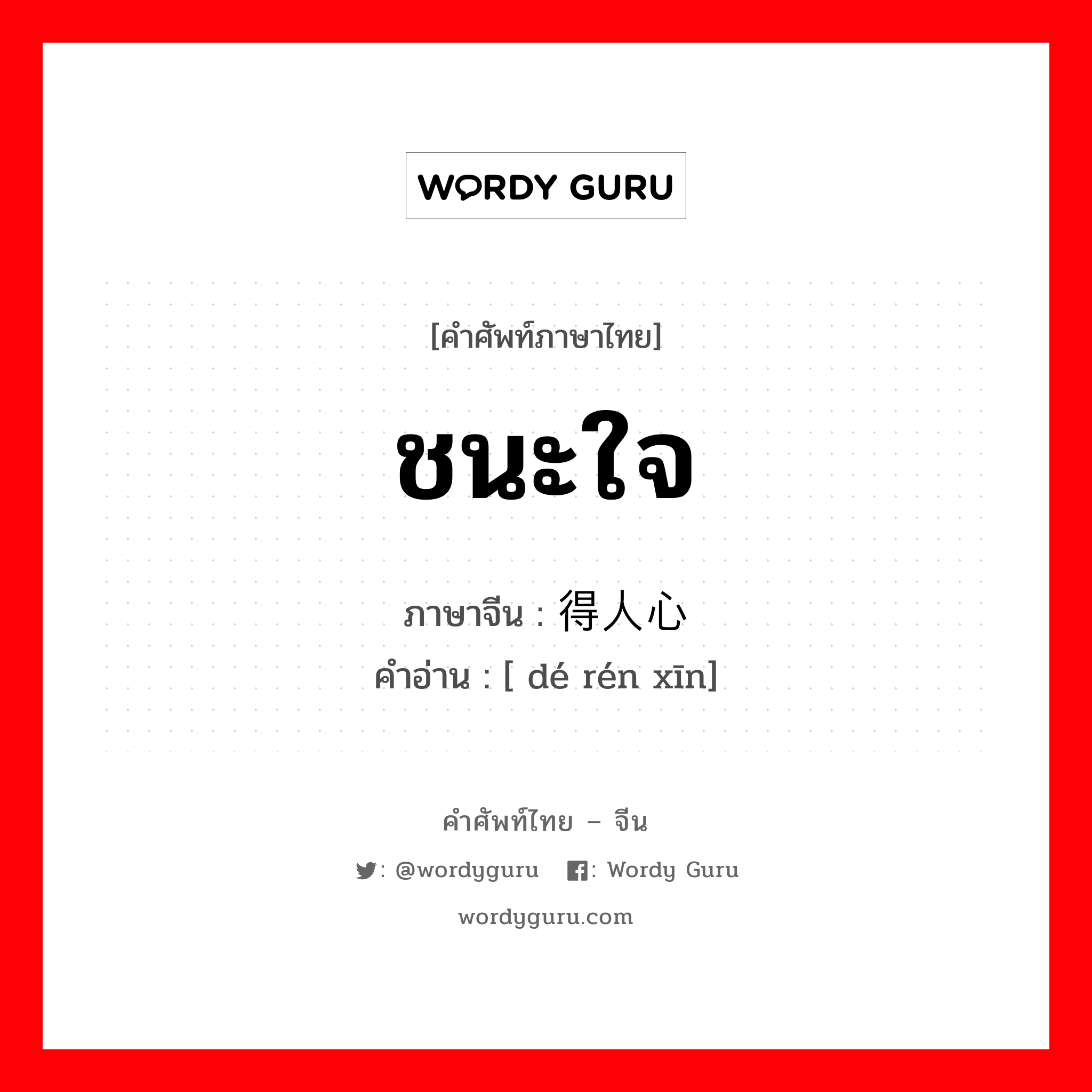 ชนะใจ ภาษาจีนคืออะไร, คำศัพท์ภาษาไทย - จีน ชนะใจ ภาษาจีน 得人心 คำอ่าน [ dé rén xīn]