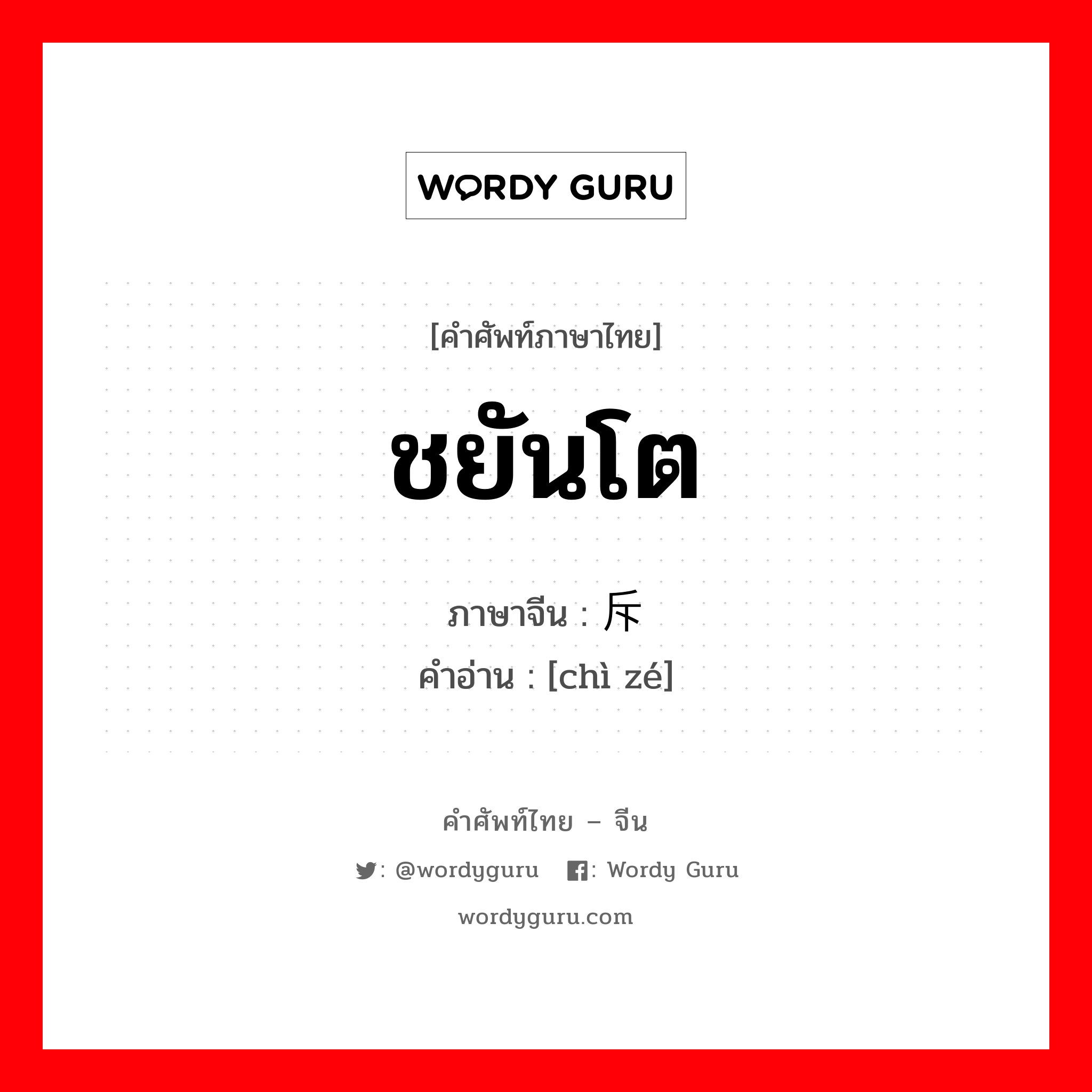 ชยันโต ภาษาจีนคืออะไร, คำศัพท์ภาษาไทย - จีน ชยันโต ภาษาจีน 斥责 คำอ่าน [chì zé]