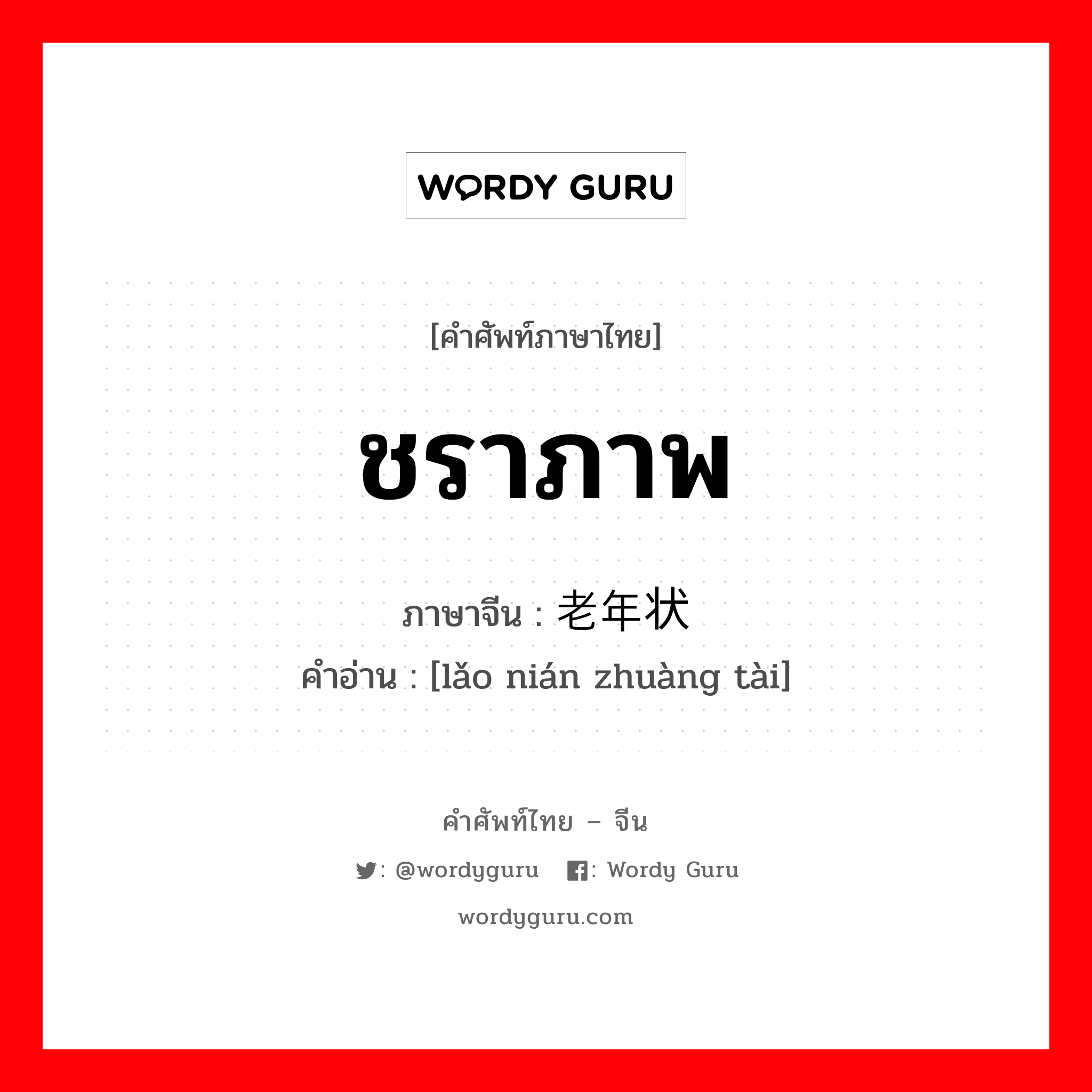 ชราภาพ ภาษาจีนคืออะไร, คำศัพท์ภาษาไทย - จีน ชราภาพ ภาษาจีน 老年状态 คำอ่าน [lǎo nián zhuàng tài]