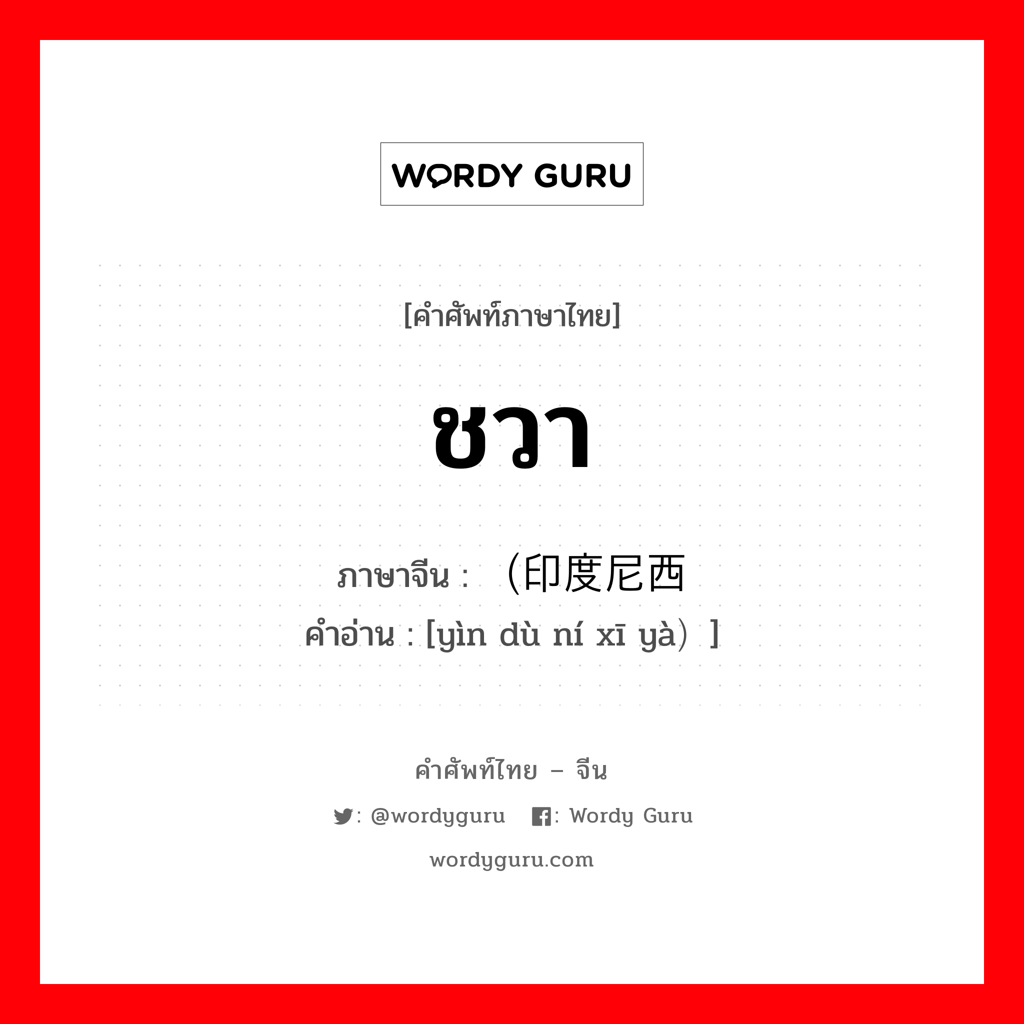 ชวา ภาษาจีนคืออะไร, คำศัพท์ภาษาไทย - จีน ชวา ภาษาจีน （印度尼西亚 คำอ่าน [yìn dù ní xī yà）]