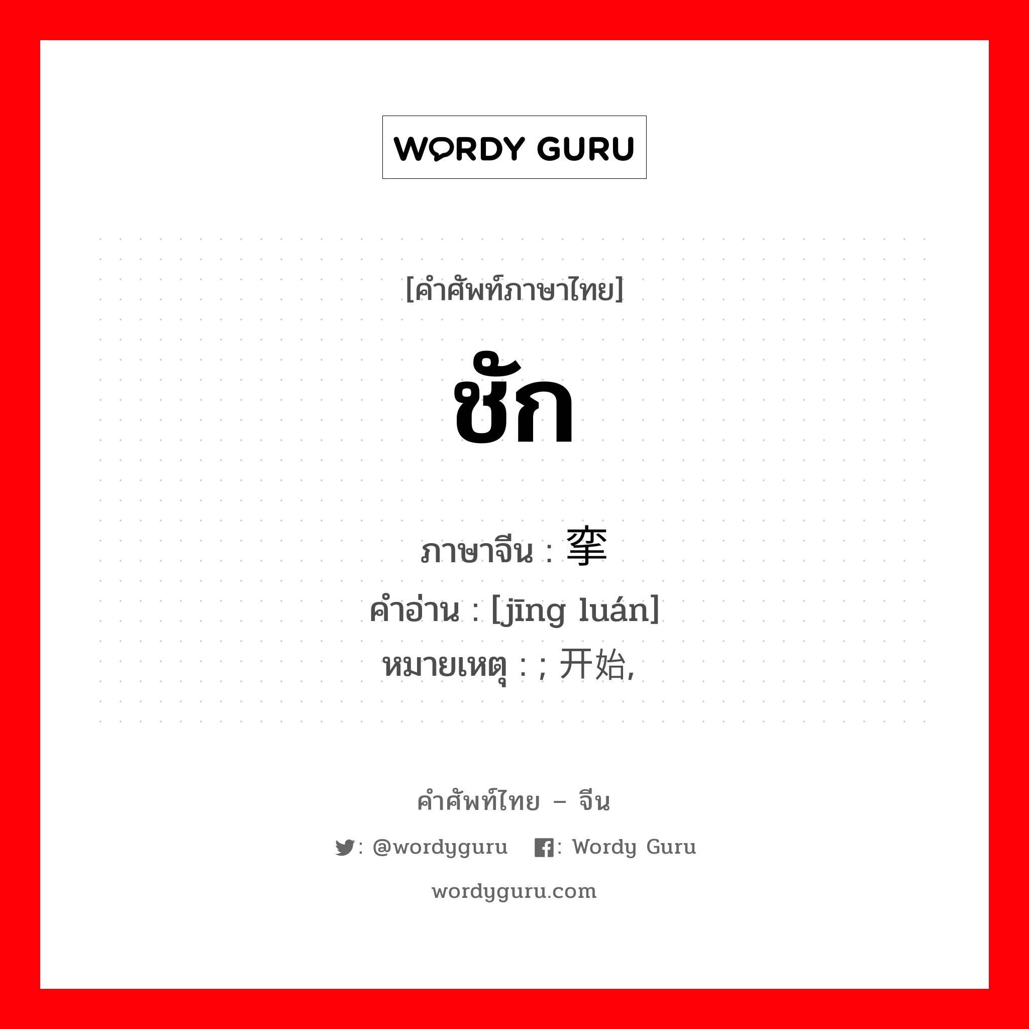 ชัก ภาษาจีนคืออะไร, คำศัพท์ภาษาไทย - จีน ชัก ภาษาจีน 痉挛 คำอ่าน [jīng luán] หมายเหตุ ; 开始, 渐趋