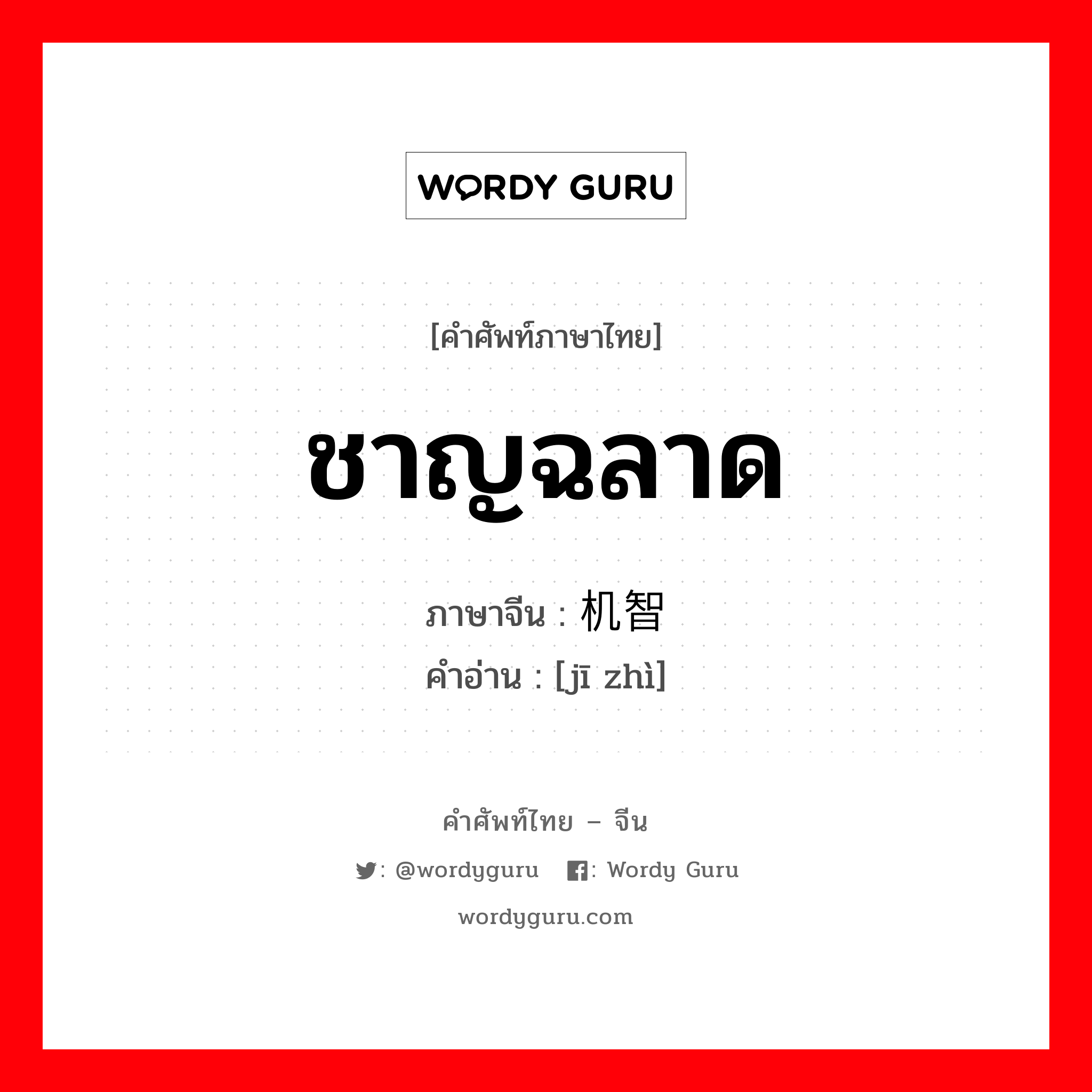 ชาญฉลาด ภาษาจีนคืออะไร, คำศัพท์ภาษาไทย - จีน ชาญฉลาด ภาษาจีน 机智 คำอ่าน [jī zhì]