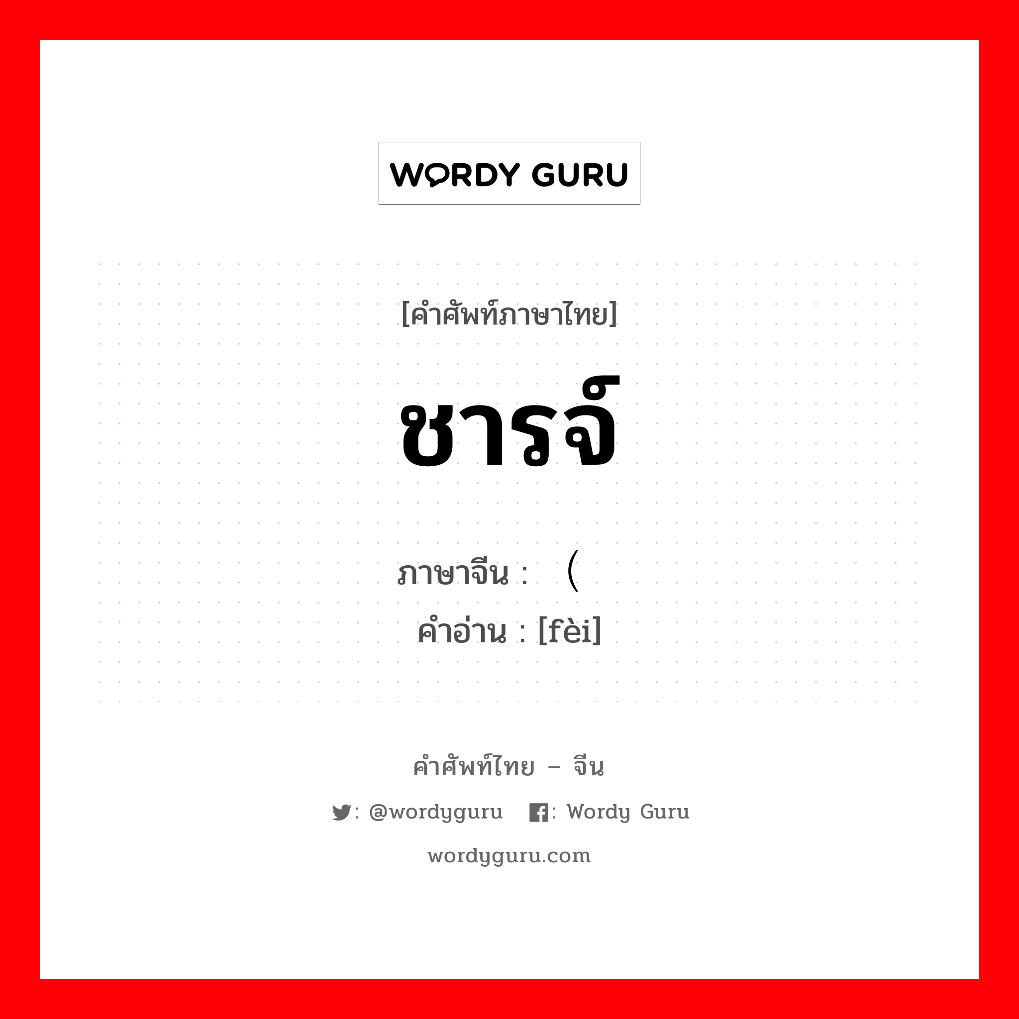 ชารจ์ ภาษาจีนคืออะไร, คำศัพท์ภาษาไทย - จีน ชารจ์ ภาษาจีน （费 คำอ่าน [fèi]