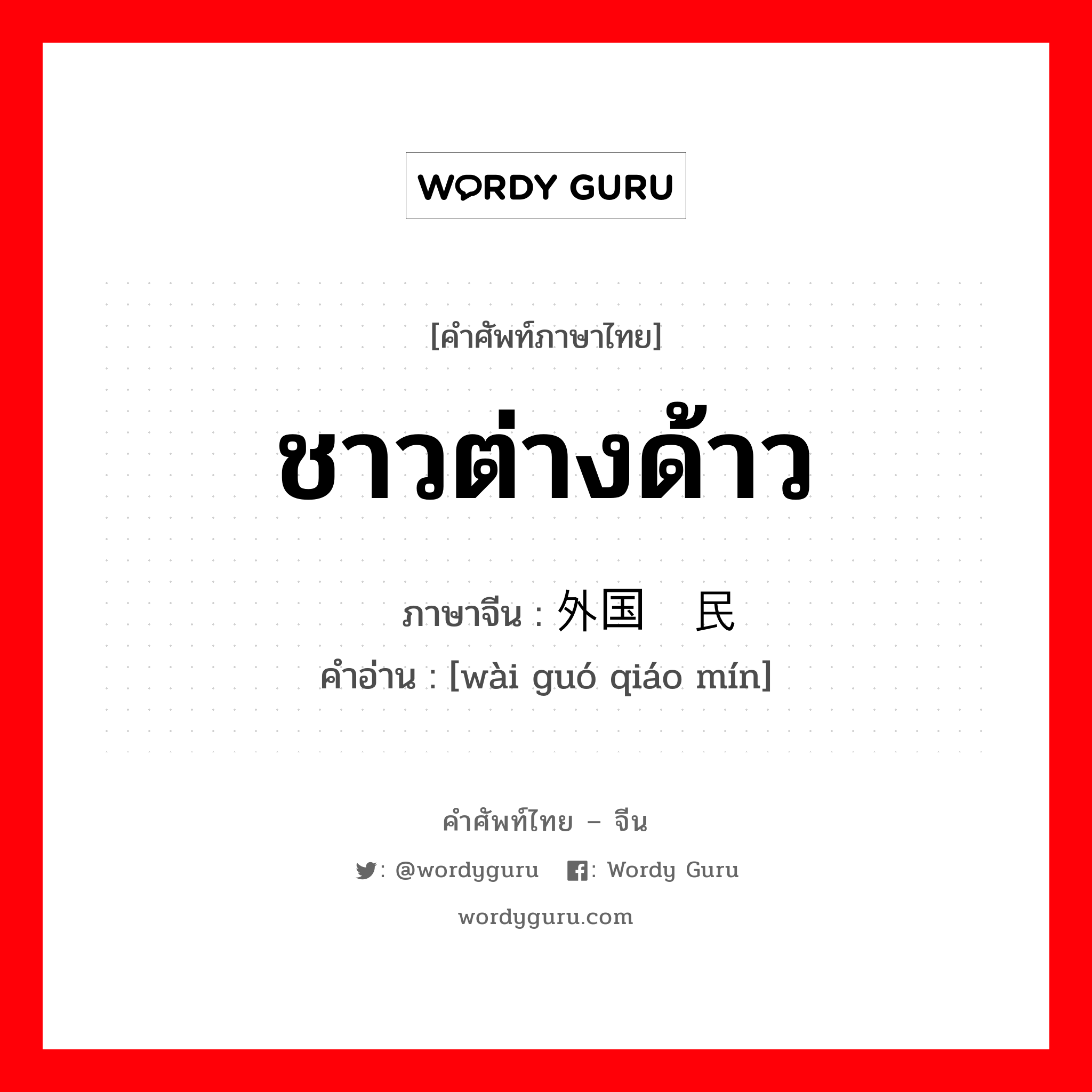 ชาวต่างด้าว ภาษาจีนคืออะไร, คำศัพท์ภาษาไทย - จีน ชาวต่างด้าว ภาษาจีน 外国侨民 คำอ่าน [wài guó qiáo mín]