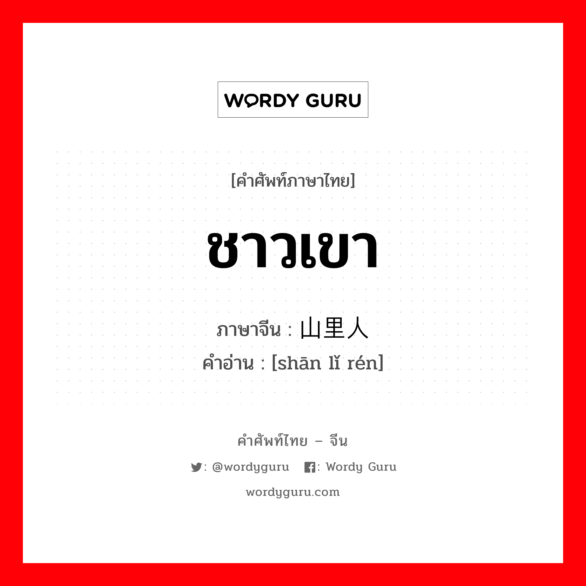 ชาวเขา ภาษาจีนคืออะไร, คำศัพท์ภาษาไทย - จีน ชาวเขา ภาษาจีน 山里人 คำอ่าน [shān lǐ rén]