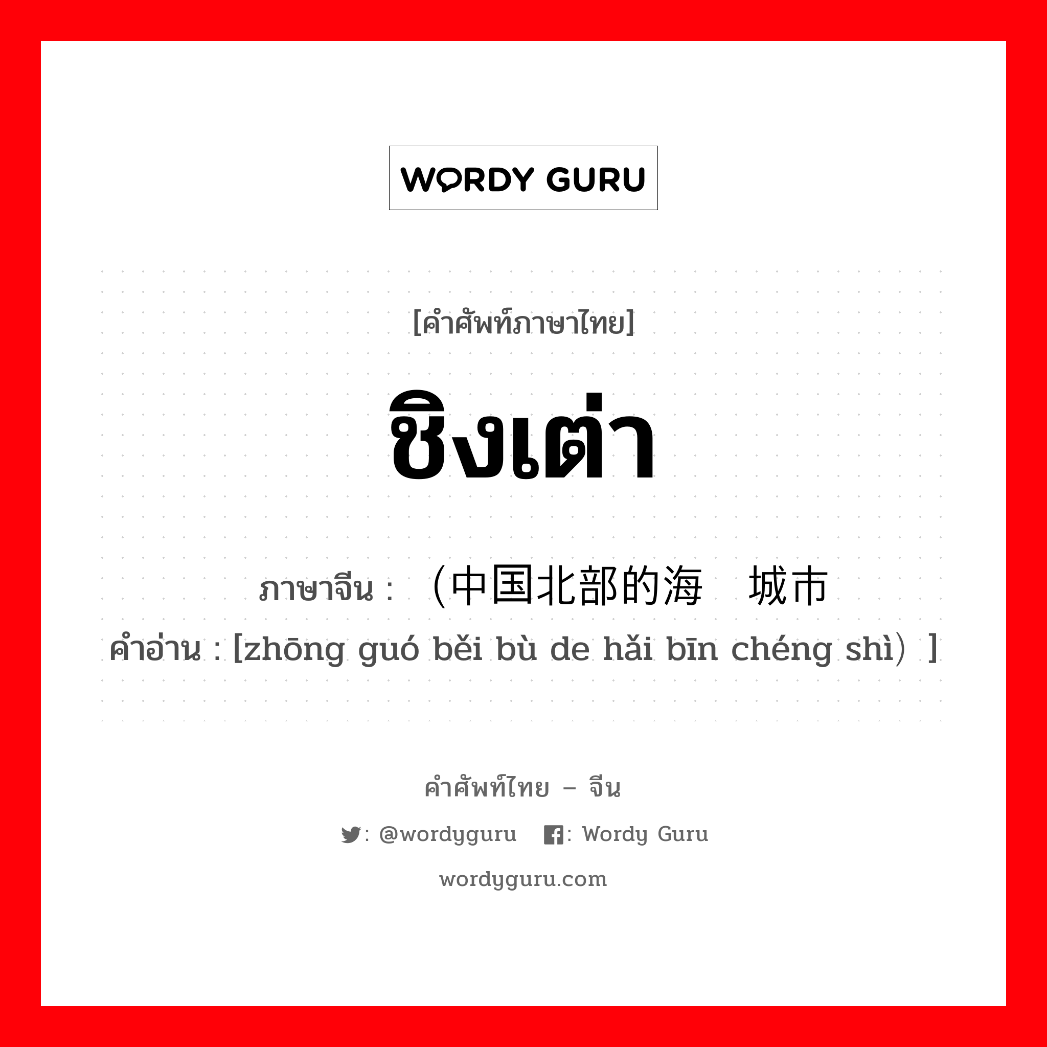 ชิงเต่า ภาษาจีนคืออะไร, คำศัพท์ภาษาไทย - จีน ชิงเต่า ภาษาจีน （中国北部的海滨城市 คำอ่าน [zhōng guó běi bù de hǎi bīn chéng shì）]