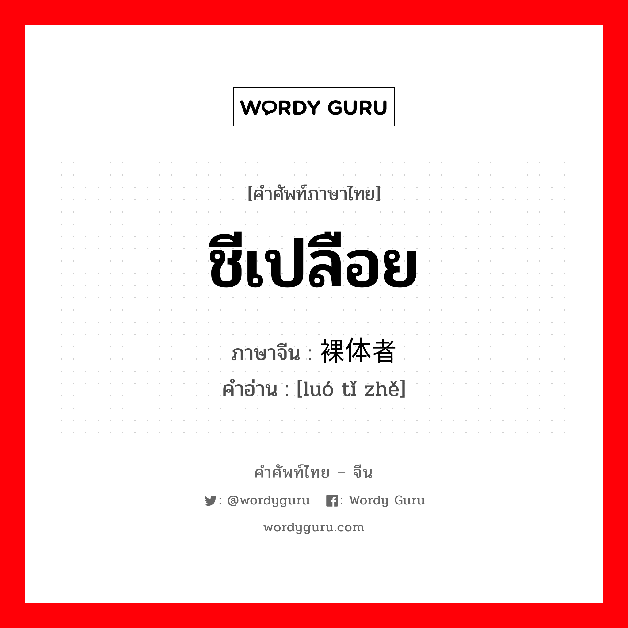 ชีเปลือย ภาษาจีนคืออะไร, คำศัพท์ภาษาไทย - จีน ชีเปลือย ภาษาจีน 裸体者 คำอ่าน [luó tǐ zhě]