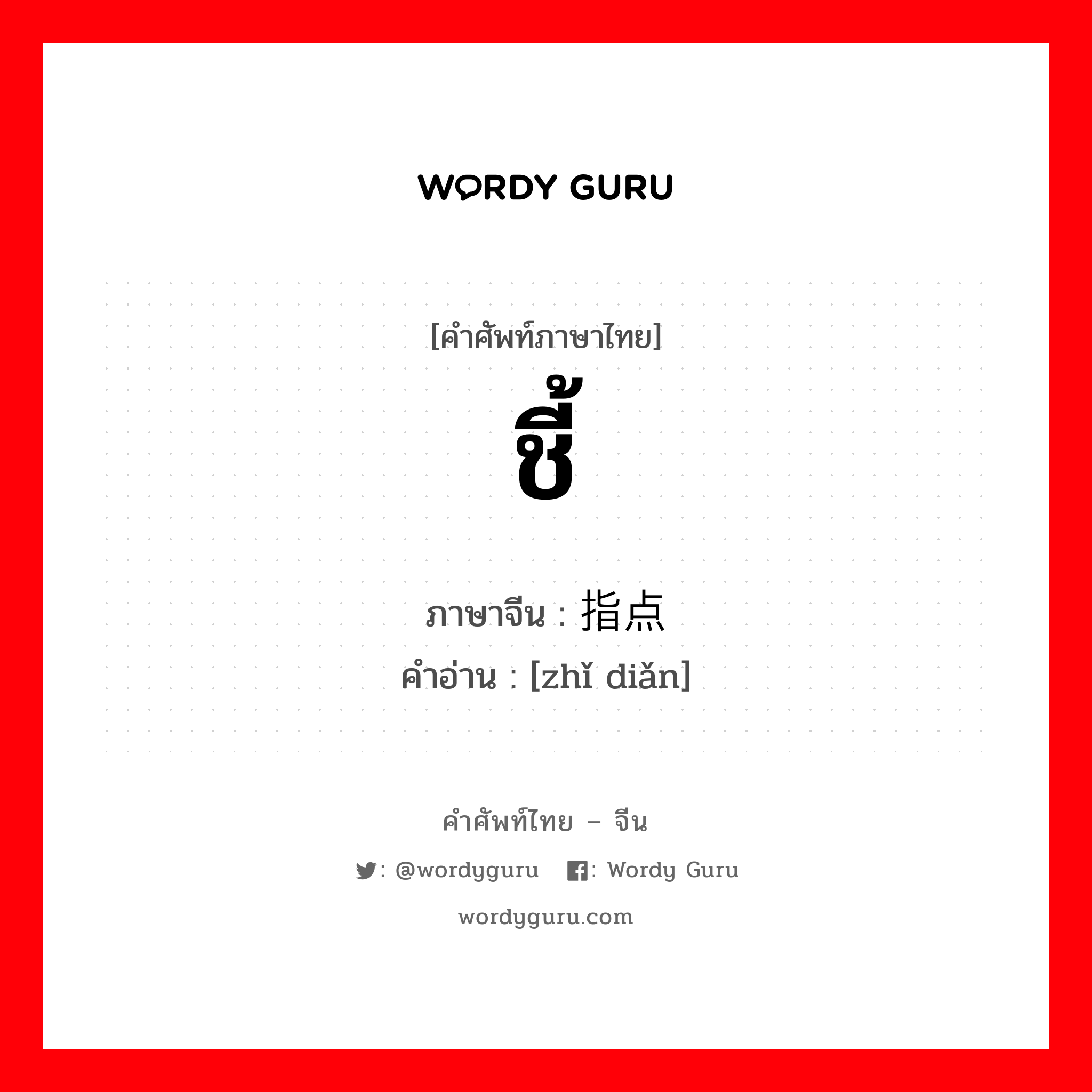 ชี้ ภาษาจีนคืออะไร, คำศัพท์ภาษาไทย - จีน ชี้ ภาษาจีน 指点 คำอ่าน [zhǐ diǎn]