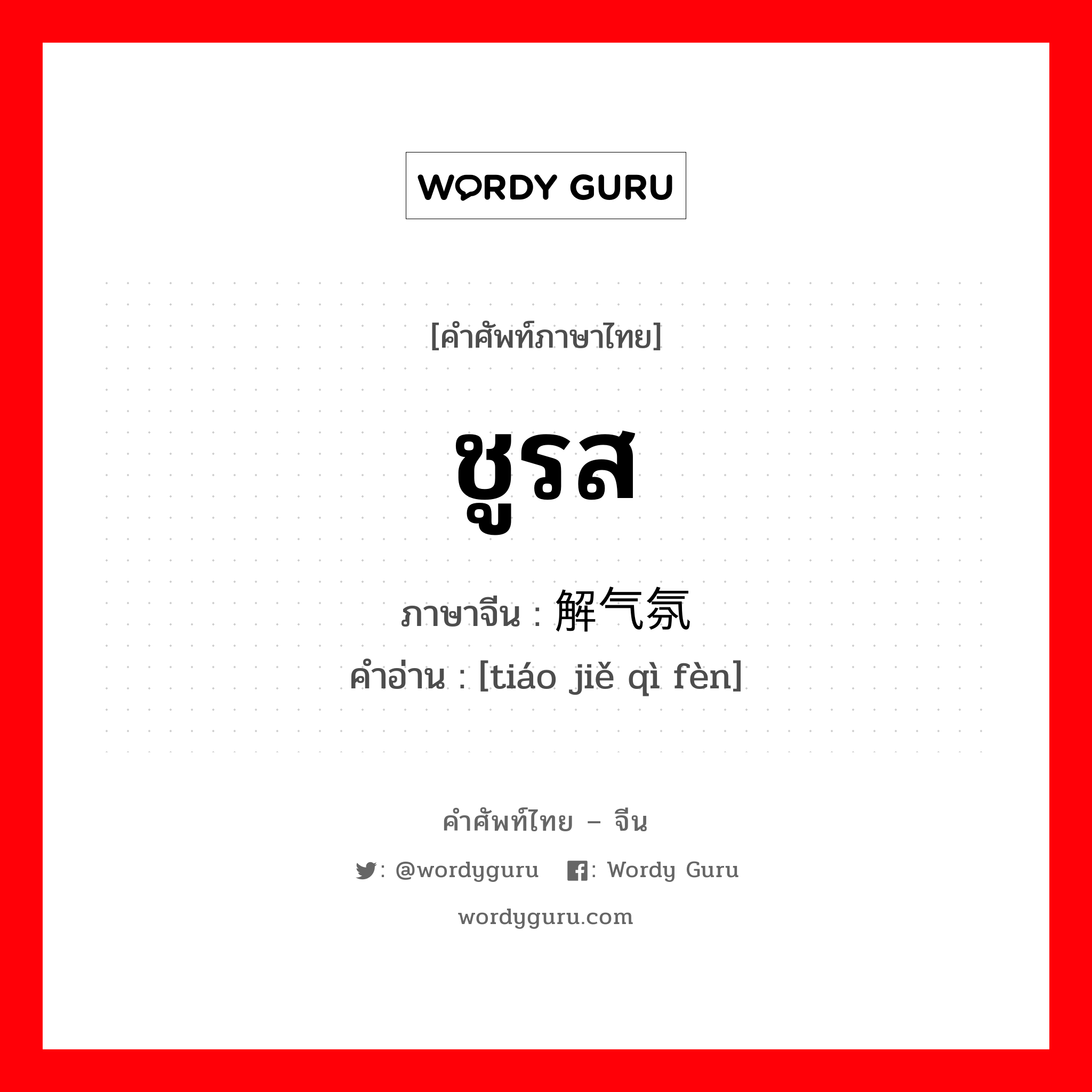 ชูรส ภาษาจีนคืออะไร, คำศัพท์ภาษาไทย - จีน ชูรส ภาษาจีน 调解气氛 คำอ่าน [tiáo jiě qì fèn]